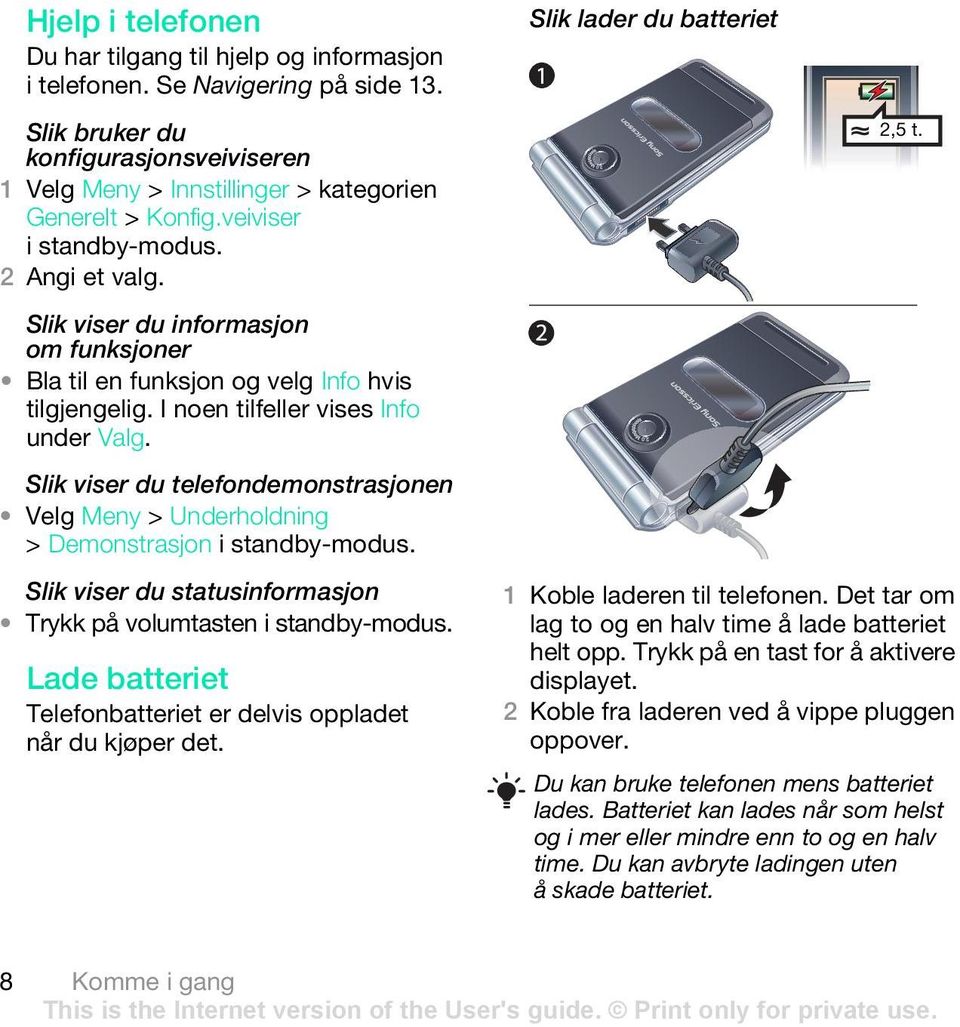 Slik viser du telefondemonstrasjonen Velg Meny > Underholdning > Demonstrasjon Slik viser du statusinformasjon Trykk på volumtasten Lade batteriet Telefonbatteriet er delvis oppladet når du kjøper