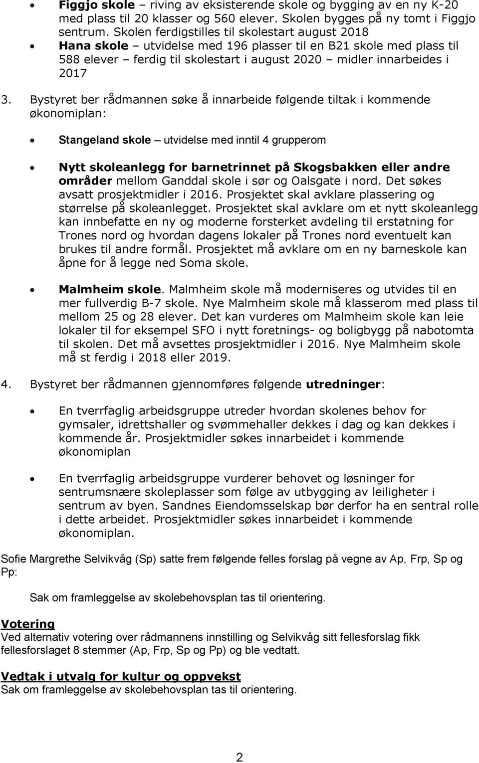 Bystyret ber rådmannen søke å innarbeide følgende tiltak i kommende økonomiplan: Stangeland skole utvidelse med inntil 4 grupperom Nytt skoleanlegg for barnetrinnet på Skogsbakken eller andre områder