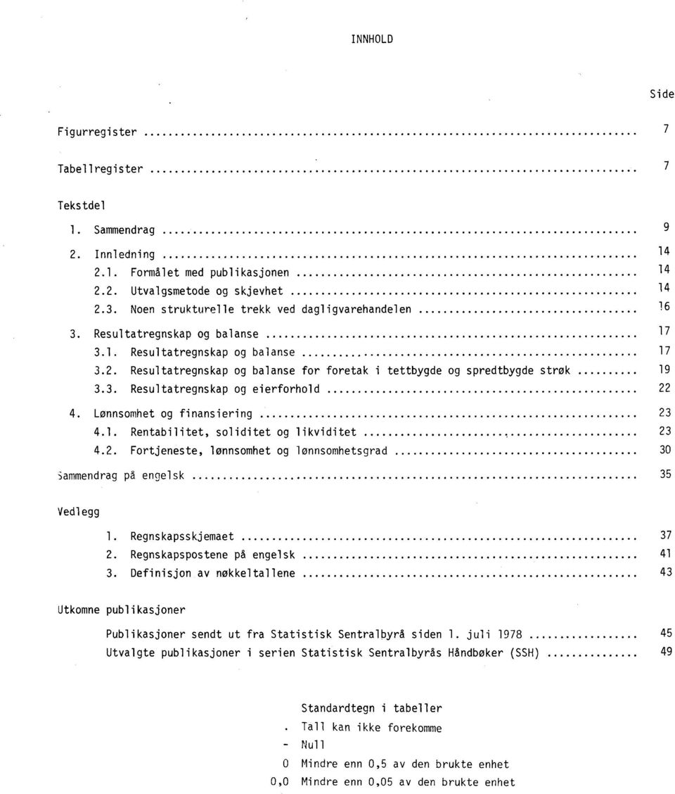 Resultatregnskap og balanse for foretak i tettbygde og spredtbygde strøk 19 3.3. Resultatregnskap og eierforhold 22 4. Lønnsomhet og finansiering 23 4.1. Rentabilitet, soliditet og likviditet 23 4.2. Fortjeneste, lønnsomhet og lønnsomhetsgrad 30 Sammendrag på engelsk 35 Vedlegg 1.