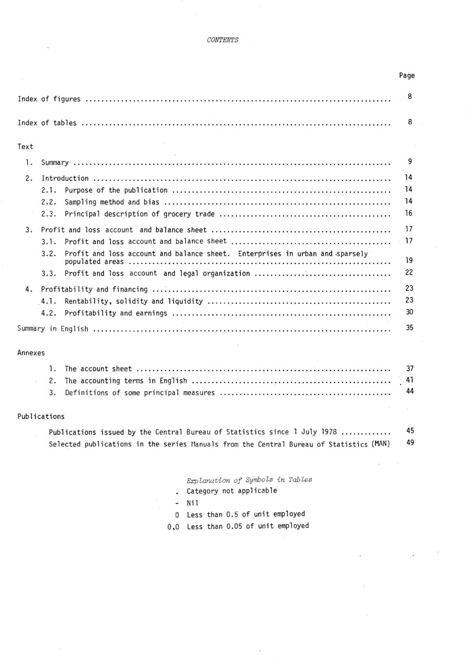 3. Profit and loss account and legal organization 22 4. Profitability and financing 23 4.1. Rentability, solidity and liquidity 23 4.2. Profitability and earnings 30 Summary in English 35 Annexes 1.