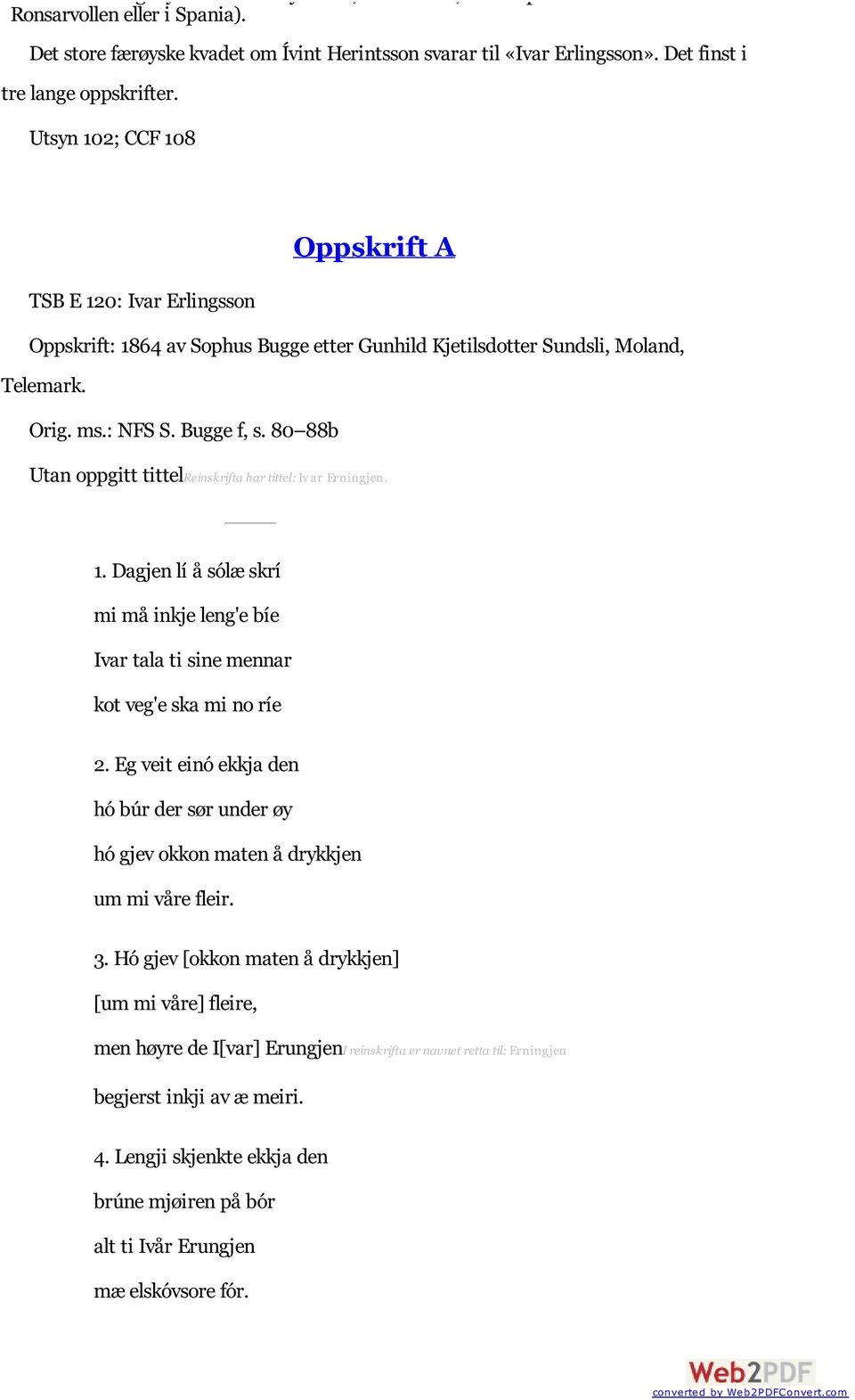 Bugge f, s. 80 88b Utan oppgitt tittelreinskrifta har tittel: Iv ar Erningjen. 1. Dagjen lí å sólæ skrí mi må inkje leng'e bíe Ivar tala ti sine mennar kot veg'e ska mi no ríe 2.