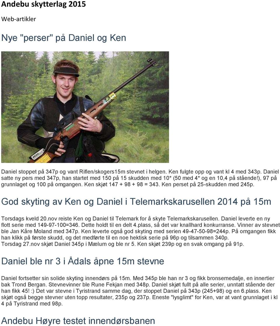 Ken perset på 25-skudden med 245p. God skyting av Ken og Daniel i Telemarkskarusellen 2014 på 15m Torsdags kveld 20.nov reiste Ken og Daniel til Telemark for å skyte Telemarkskarusellen.