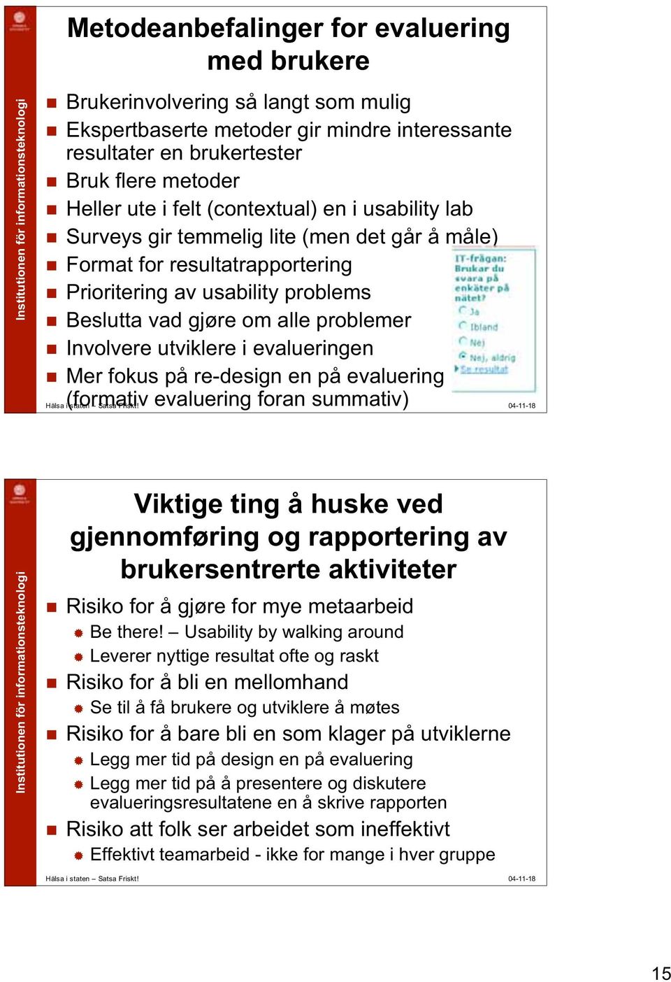 utviklere i evalueringen Mer fokus på re-design en på evaluering Hälsa (formativ i staten Satsa Friskt!