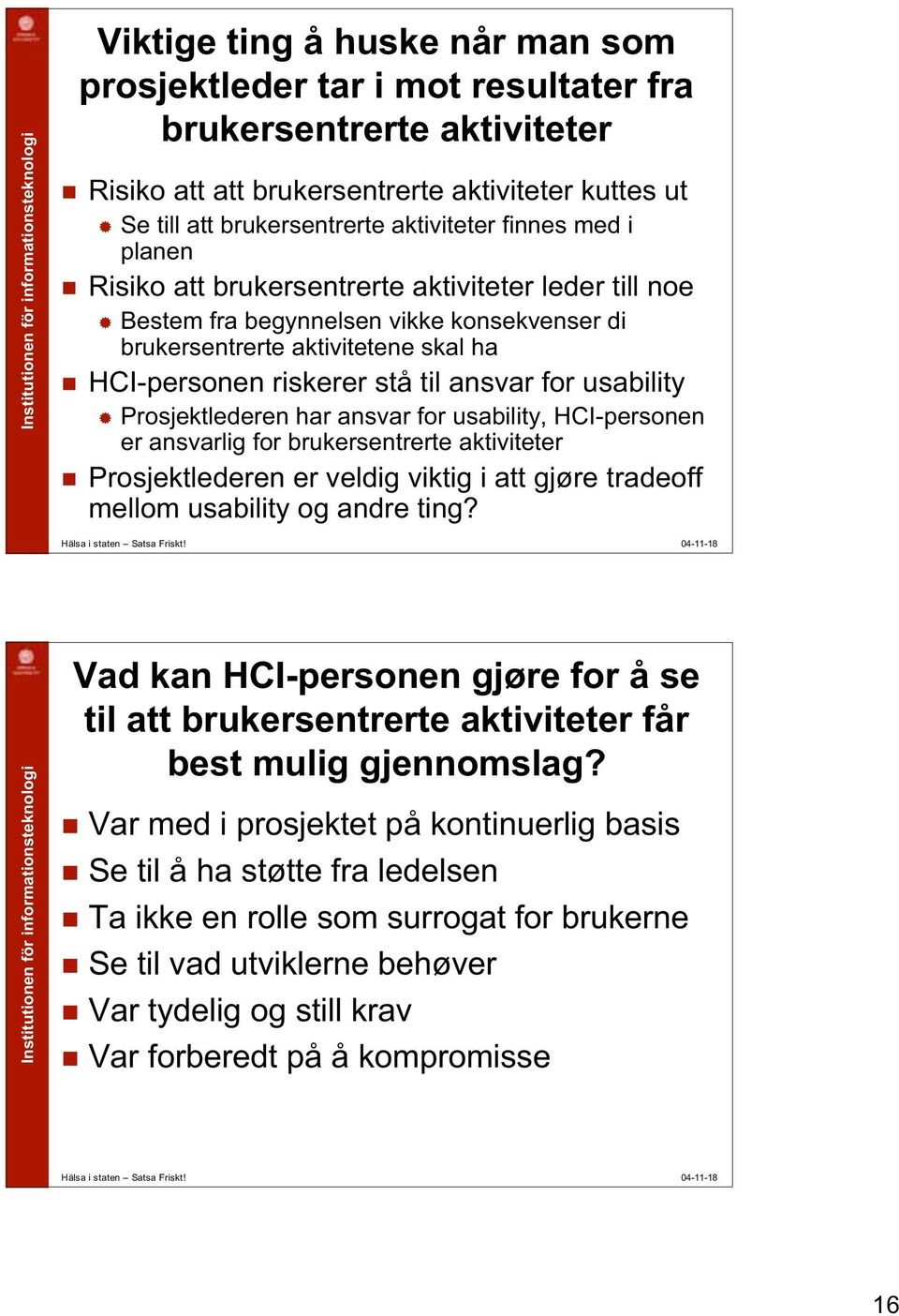 Prosjektlederen har ansvar for usability, HCI-personen er ansvarlig for brukersentrerte aktiviteter Prosjektlederen er veldig viktig i att gjøre tradeoff mellom usability og andre ting?