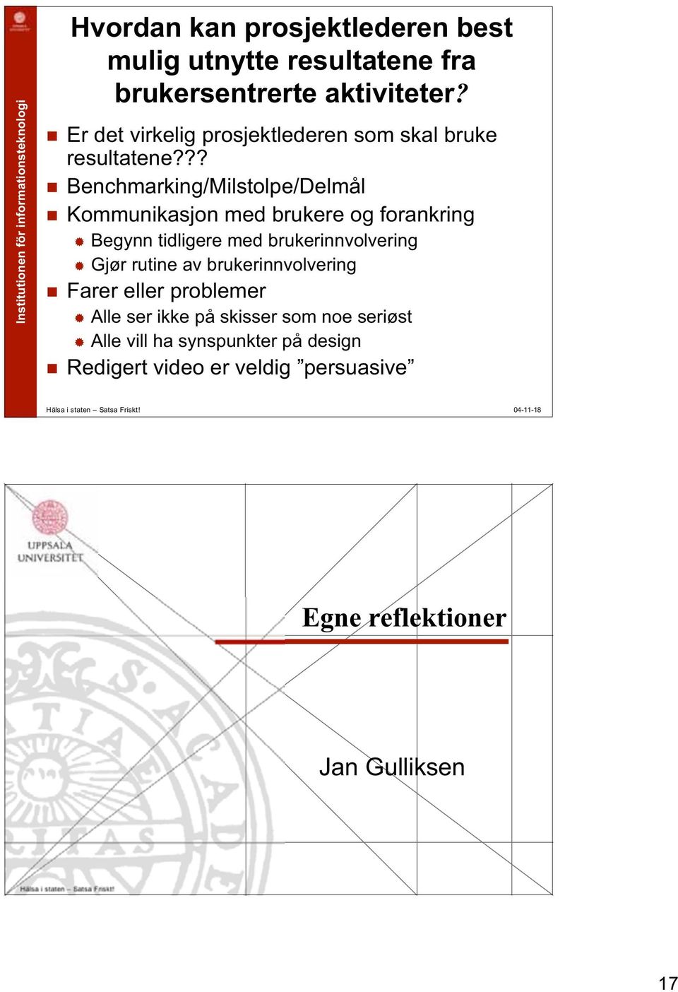 ?? Benchmarking/Milstolpe/Delmål Kommunikasjon med brukere og forankring Begynn tidligere med brukerinnvolvering