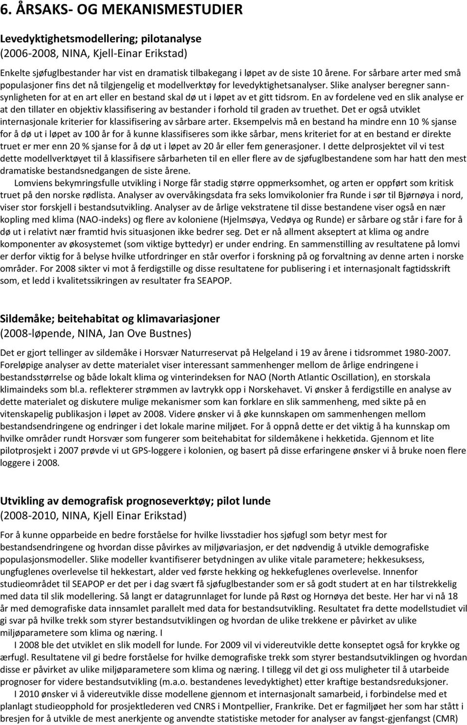 Slike analyser beregner sannsynligheten for at en art eller en bestand skal dø ut i løpet av et gitt tidsrom.