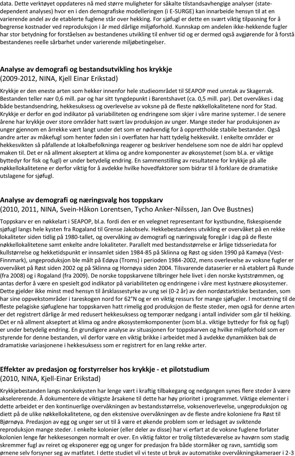 Kunnskap om andelen ikke-hekkende fugler har stor betydning for forståelsen av bestandenes utvikling til enhver tid og er dermed også avgjørende for å forstå bestandenes reelle sårbarhet under