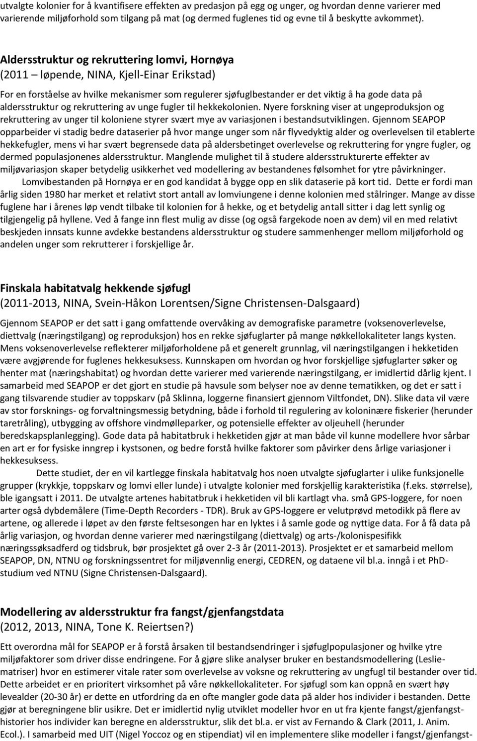 Aldersstruktur og rekruttering lomvi, Hornøya (2011 løpende, NINA, Kjell-Einar Erikstad) For en forståelse av hvilke mekanismer som regulerer sjøfuglbestander er det viktig å ha gode data på