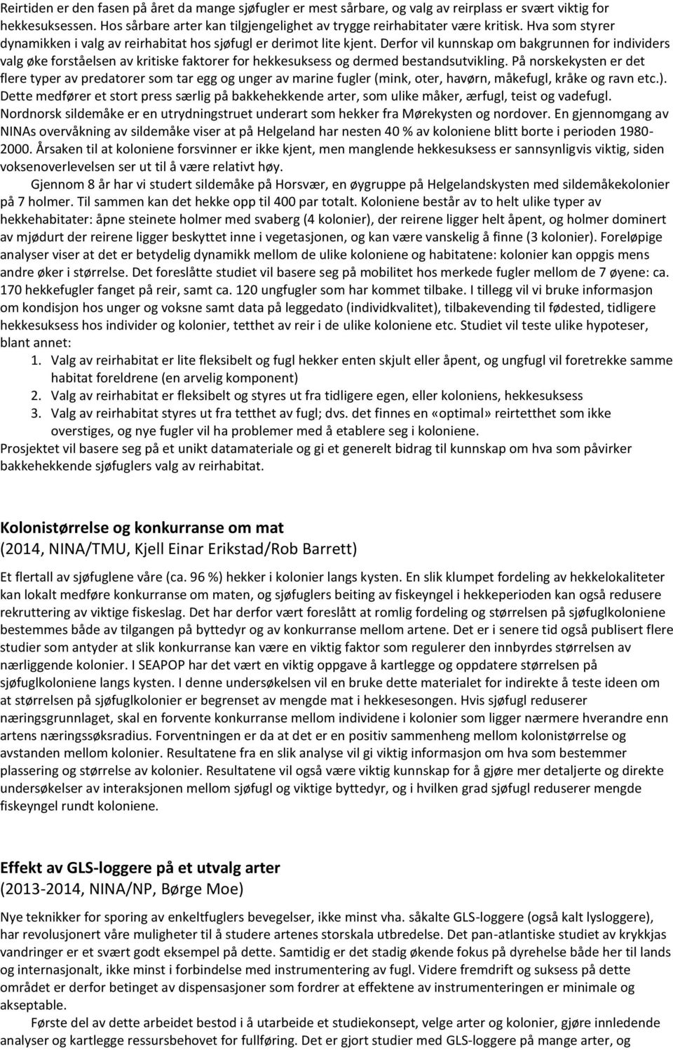 Derfor vil kunnskap om bakgrunnen for individers valg øke forståelsen av kritiske faktorer for hekkesuksess og dermed bestandsutvikling.