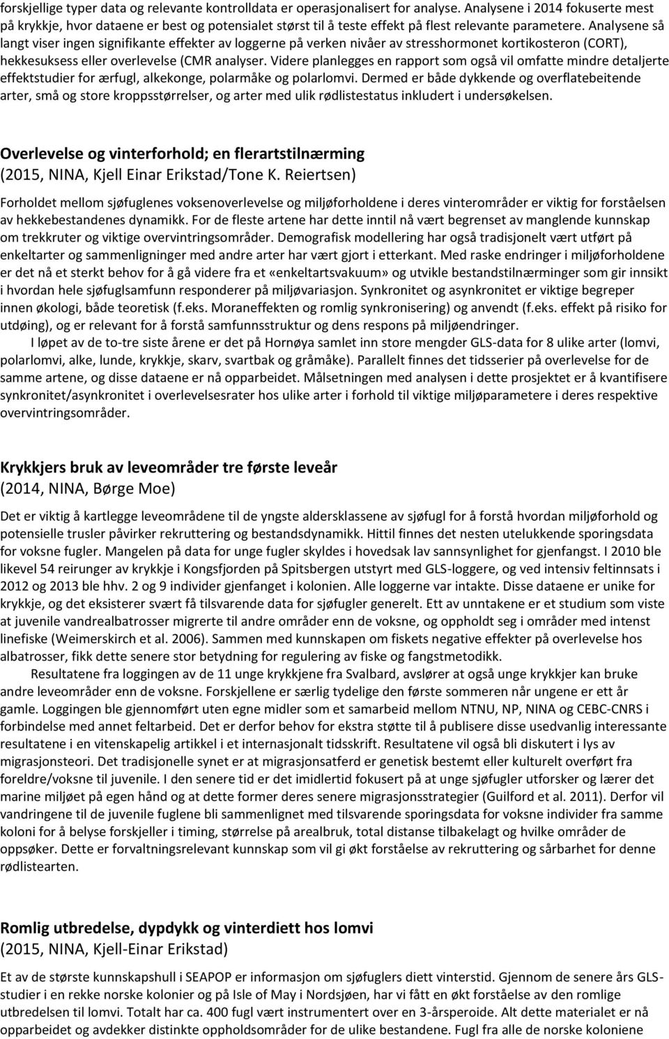 Analysene så langt viser ingen signifikante effekter av loggerne på verken nivåer av stresshormonet kortikosteron (CORT), hekkesuksess eller overlevelse (CMR analyser.