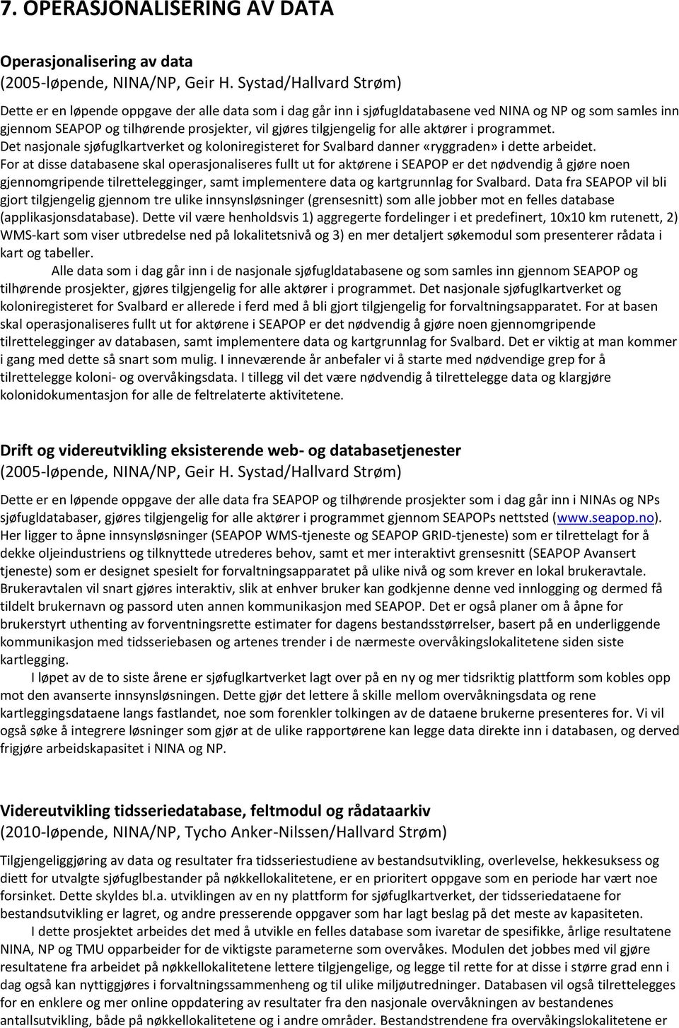 tilgjengelig for alle aktører i programmet. Det nasjonale sjøfuglkartverket og koloniregisteret for Svalbard danner «ryggraden» i dette arbeidet.