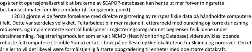 Feltarbeidet blir mer rasjonelt, etterarbeid med punching og korrekturlesning reduseres, og implementerte kontrollfunksjoner i registreringsprogrammet begrenser feilkildene under datainnsamling.