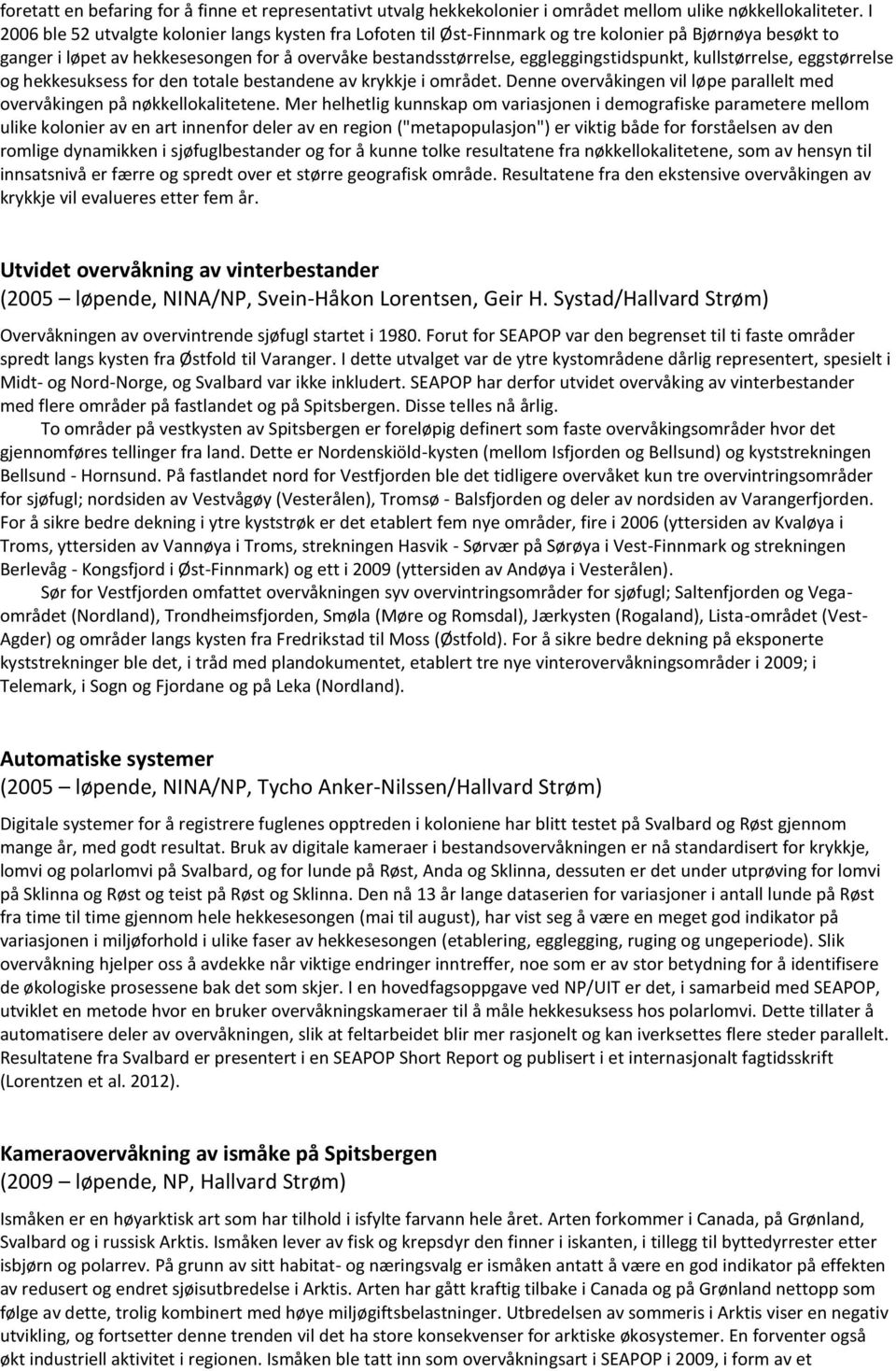 kullstørrelse, eggstørrelse og hekkesuksess for den totale bestandene av krykkje i området. Denne overvåkingen vil løpe parallelt med overvåkingen på nøkkellokalitetene.