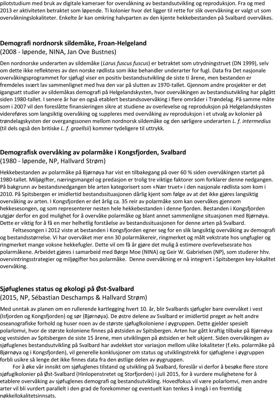 Demografi nordnorsk sildemåke, Froan-Helgeland (2008 - løpende, NINA, Jan Ove Bustnes) Den nordnorske underarten av sildemåke (Larus fuscus fuscus) er betraktet som utrydningstruet (DN 1999), selv om