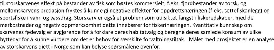 Storskarv er også et problem som utilsiktet fangst i fiskeredskaper, med de merkostnader og negativ oppmerksomhet dette innebærer for fiskerinæringen.