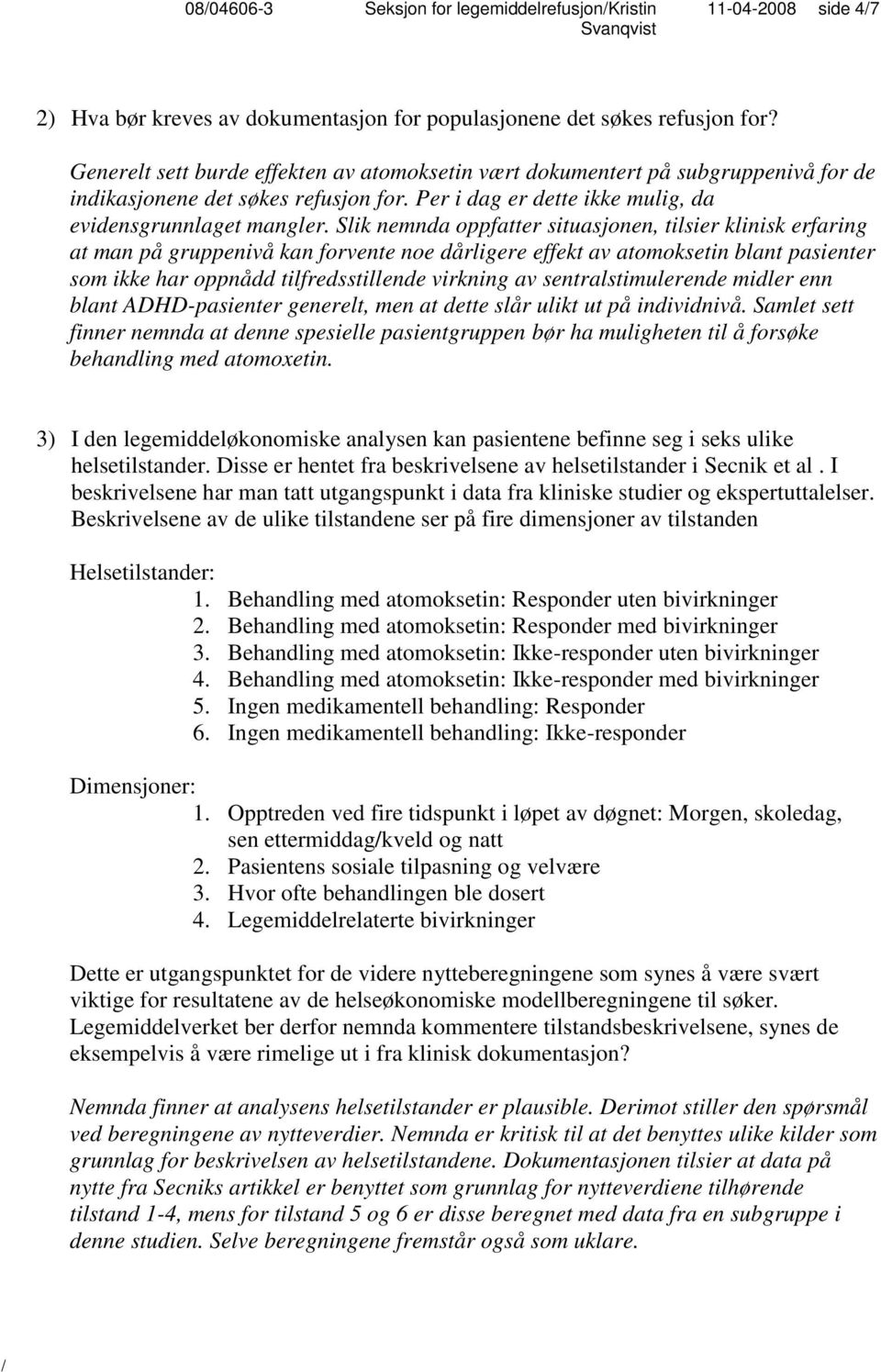 Slik nemnda oppfatter situasjonen, tilsier klinisk erfaring at man på gruppenivå kan forvente noe dårligere effekt av atomoksetin blant pasienter som ikke har oppnådd tilfredsstillende virkning av