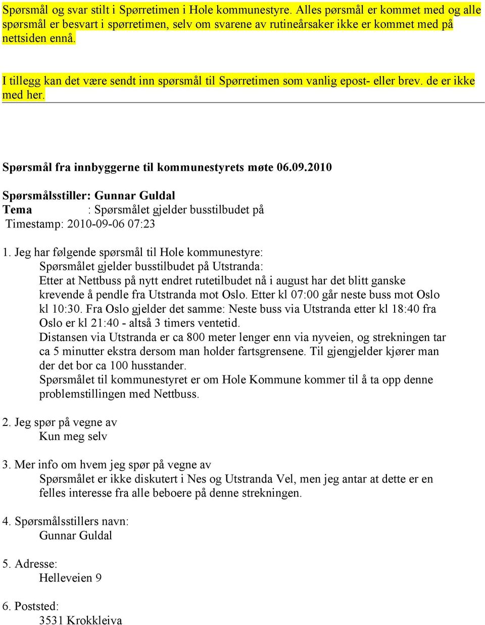 2010 Spørsmålsstiller: Gunnar Guldal Tema : Spørsmålet gjelder busstilbudet på Timestamp: 2010-09-06 07:23 Spørsmålet gjelder busstilbudet på Utstranda: Etter at Nettbuss på nytt endret rutetilbudet