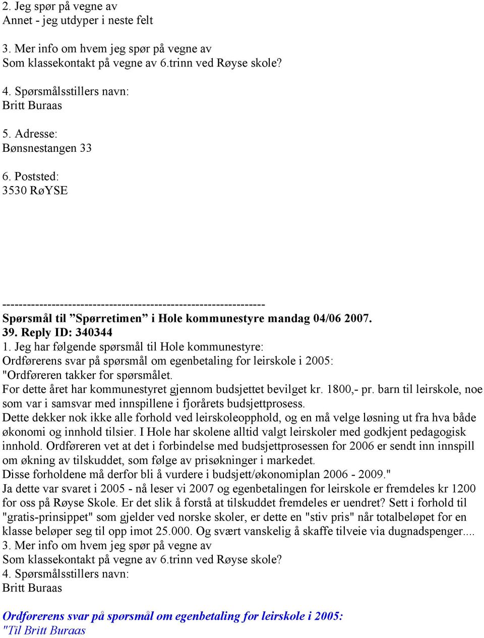 Reply ID: 340344 Ordførerens svar på spørsmål om egenbetaling for leirskole i 2005: "Ordføreren takker for spørsmålet. For dette året har kommunestyret gjennom budsjettet bevilget kr. 1800,- pr.