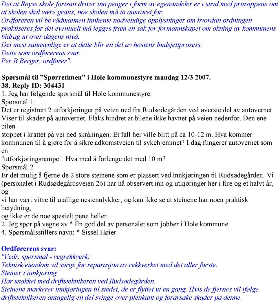 nivå. Det mest sannsynlige er at dette blir en del av høstens budsjettprosess. Dette som ordførerens svar. Per R Berger, ordfører". Spørsmål til Spørretimen i Hole kommunestyre mandag 12/3 2007. 38.