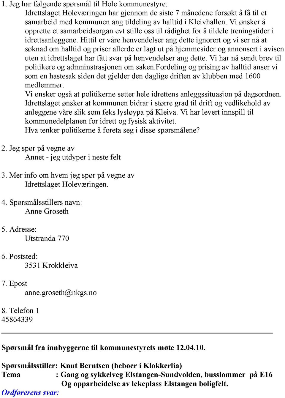 Hittil er våre henvendelser ang dette ignorert og vi ser nå at søknad om halltid og priser allerde er lagt ut på hjemmesider og annonsert i avisen uten at idrettslaget har fått svar på henvendelser