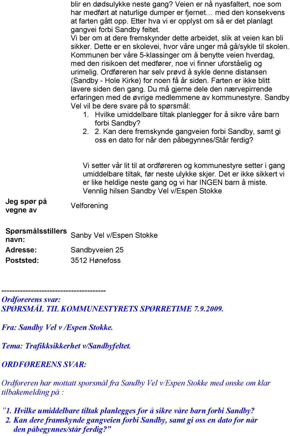 Dette er en skolevei, hvor våre unger må gå/sykle til skolen. Kommunen ber våre 5-klassinger om å benytte veien hverdag, med den risikoen det medfører, noe vi finner uforståelig og urimelig.