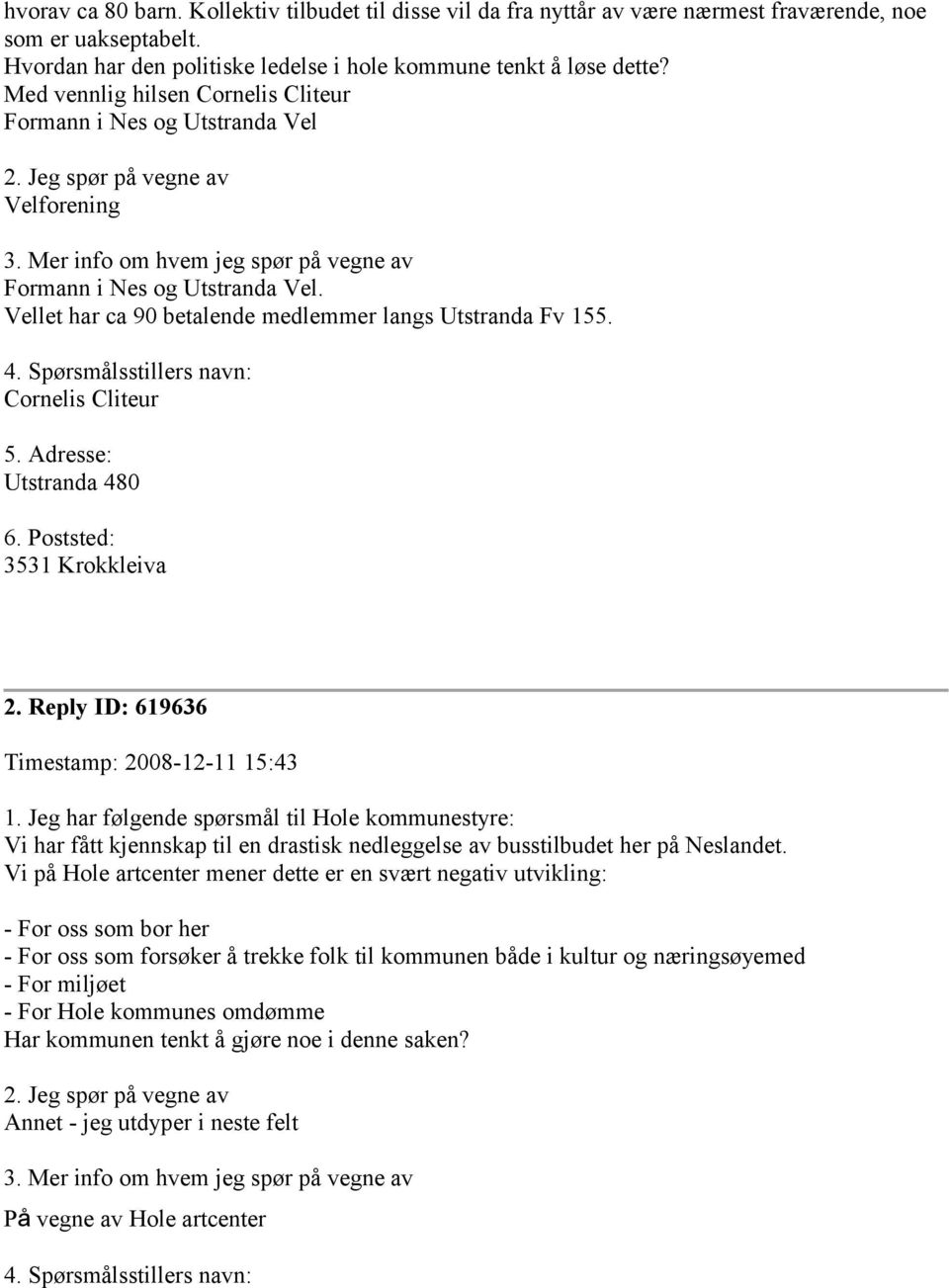 Adresse: Utstranda 480 6. Poststed: 3531 Krokkleiva 2. Reply ID: 619636 Timestamp: 2008-12-11 15:43 Vi har fått kjennskap til en drastisk nedleggelse av busstilbudet her på Neslandet.