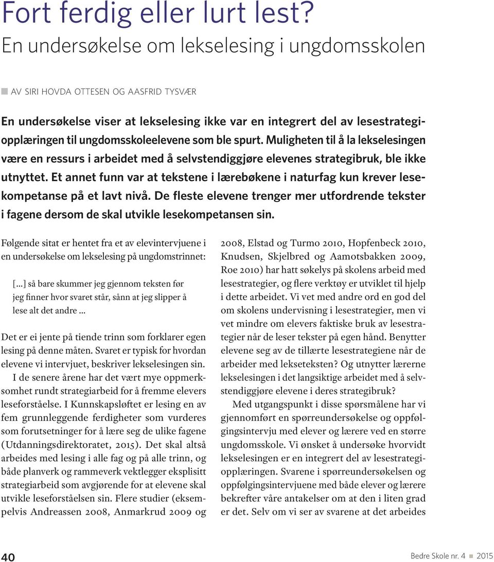 ungdomsskoleelevene som ble spurt. Muligheten til å la lekselesingen være en ressurs i arbeidet med å selvstendiggjøre elevenes strategibruk, ble ikke utnyttet.