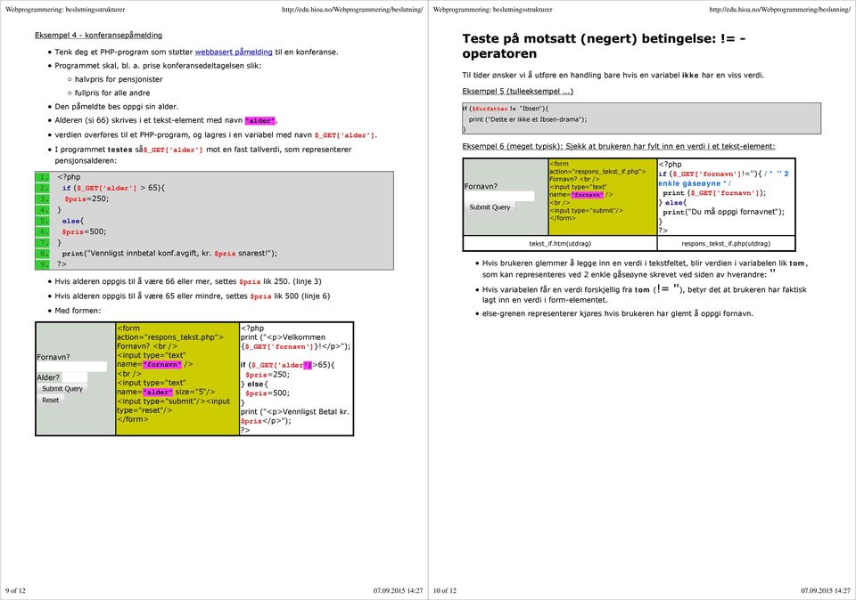 Alderen (si 66) skrives i et tekst-element med navn "alder", verdien overføres til et PHP-program, og lagres i en variabel med navn $_GET['alder'].