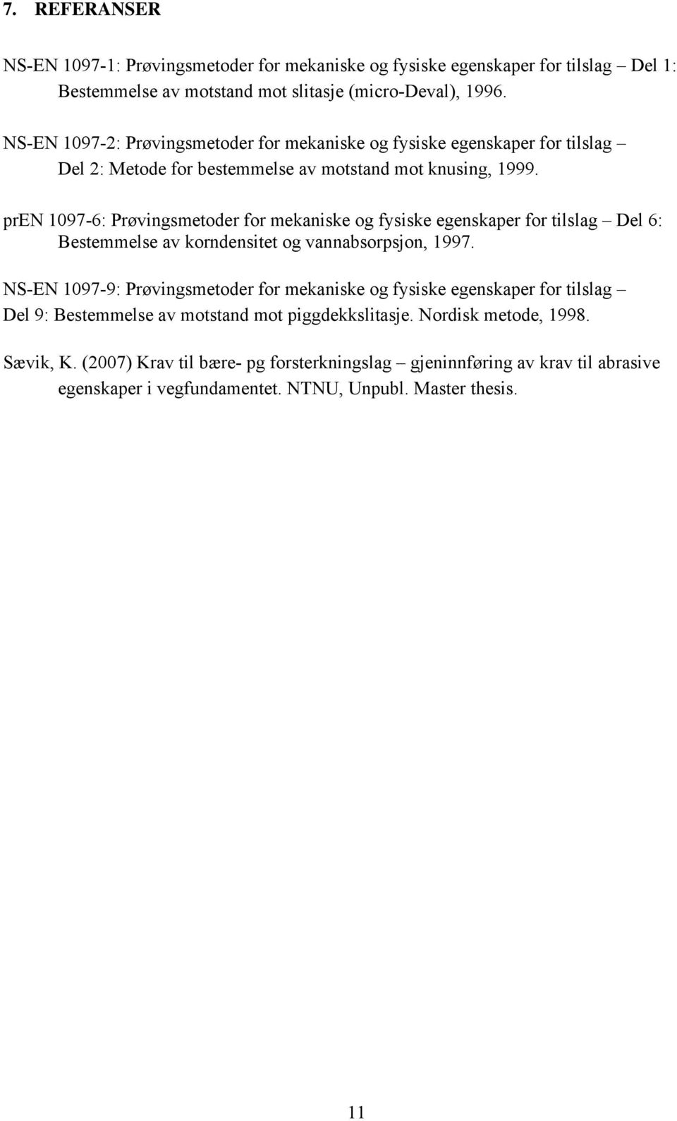 pren 1097-6: Prøvingsmetoder for mekaniske og fysiske egenskaper for tilslag Del 6: Bestemmelse av korndensitet og vannabsorpsjon, 1997.