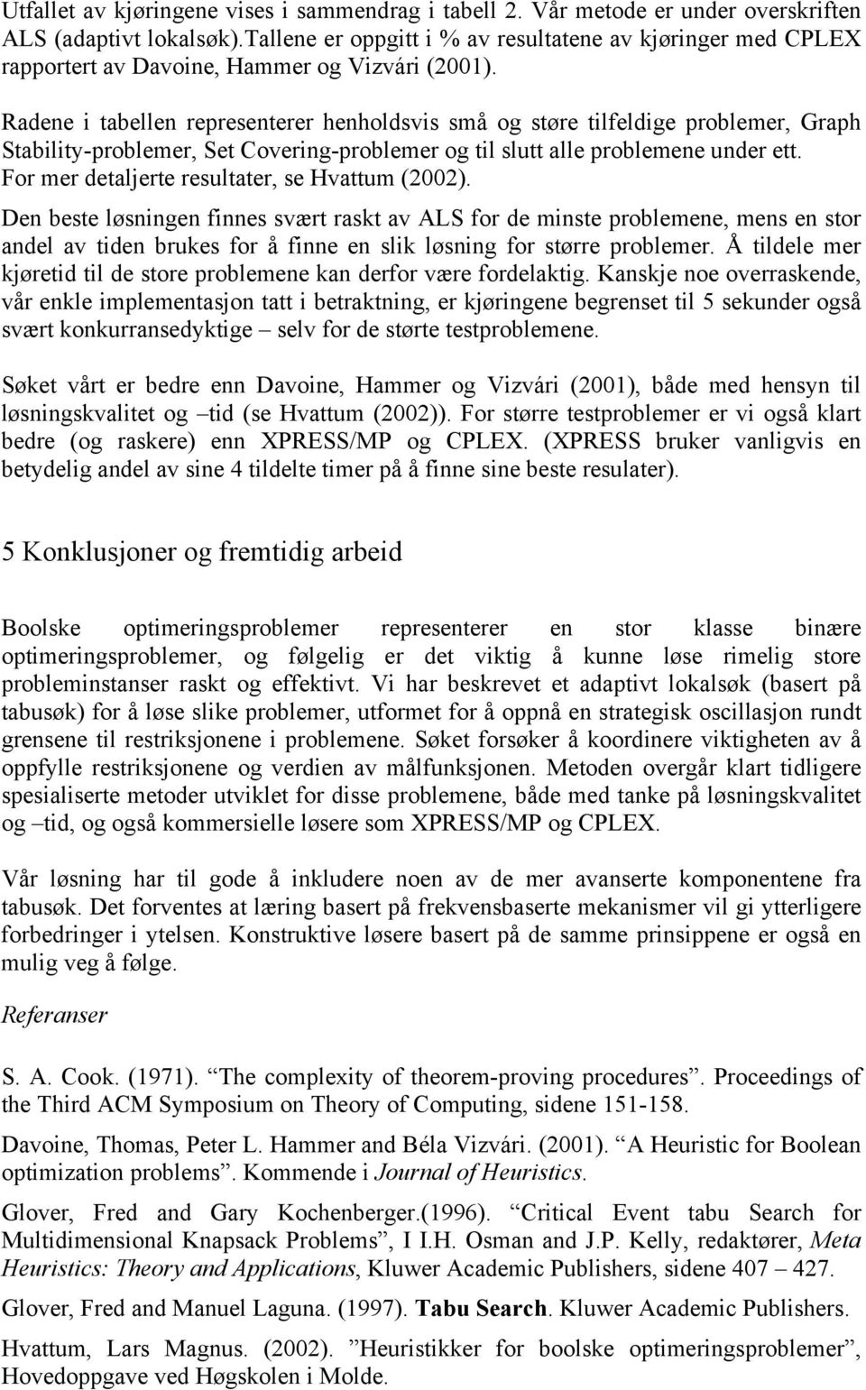 Radene tabellen representerer henholdsvs små og støre tlfeldge problemer, Graph Stablty-problemer, Set Coverng-problemer og tl slutt alle problemene under ett.