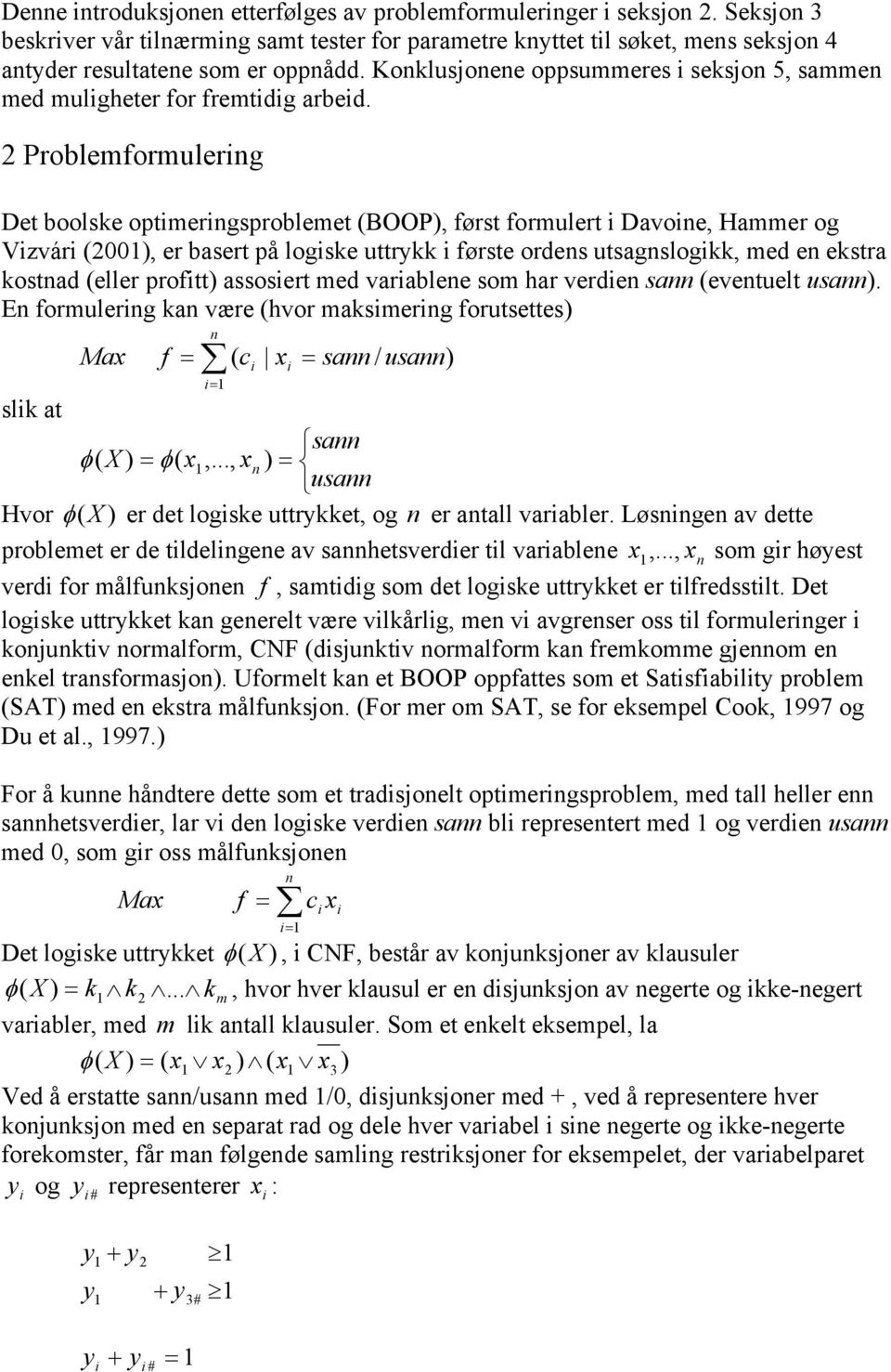 2 Problemformulerng Det boolske optmerngsproblemet (BOOP), først formulert Davone, Hammer og Vzvár (200), er basert på logske uttrykk første ordens utsagnslogkk, med en ekstra kostnad (eller proftt)