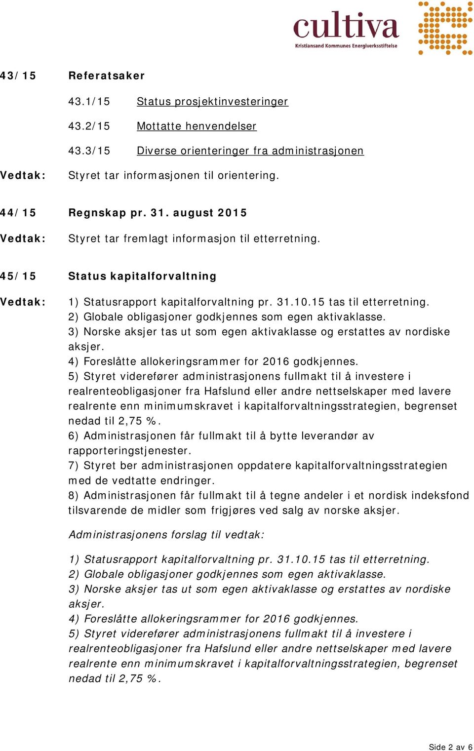 2) Globale obligasjoner godkjennes som egen aktivaklasse. 3) Norske aksjer tas ut som egen aktivaklasse og erstattes av nordiske aksjer. 4) Foreslåtte allokeringsrammer for 2016 godkjennes.