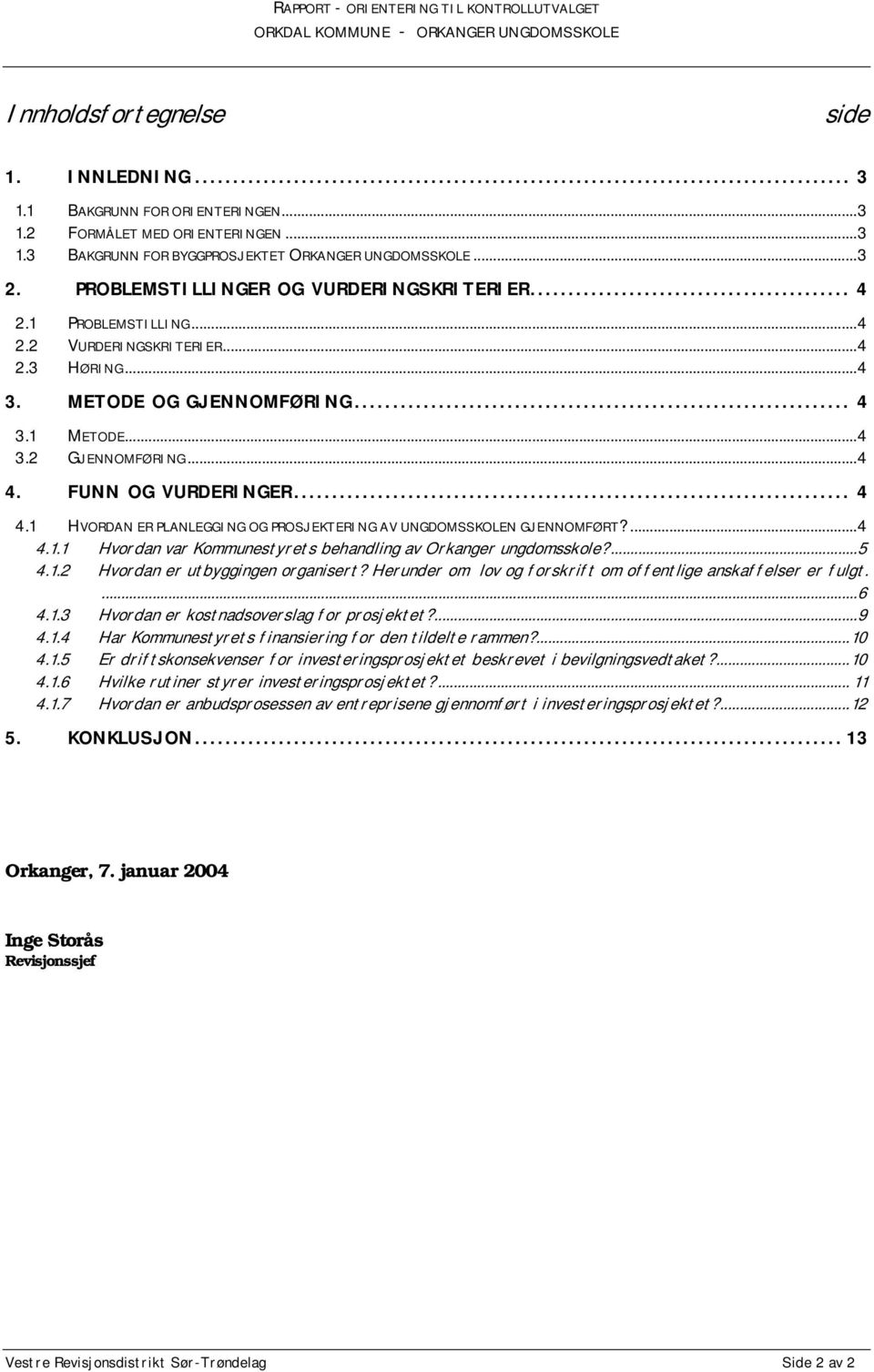 FUNN OG VURDERINGER... 4 4.1 HVORDAN ER PLANLEGGING OG PROSJEKTERING AV UNGDOMSSKOLEN GJENNOMFØRT?...4 4.1. 1 Hvordan var Kommunestyrets behandling av Orkanger ungdomsskole?...5 4.1.2 Hvordan er utbyggingen organisert?