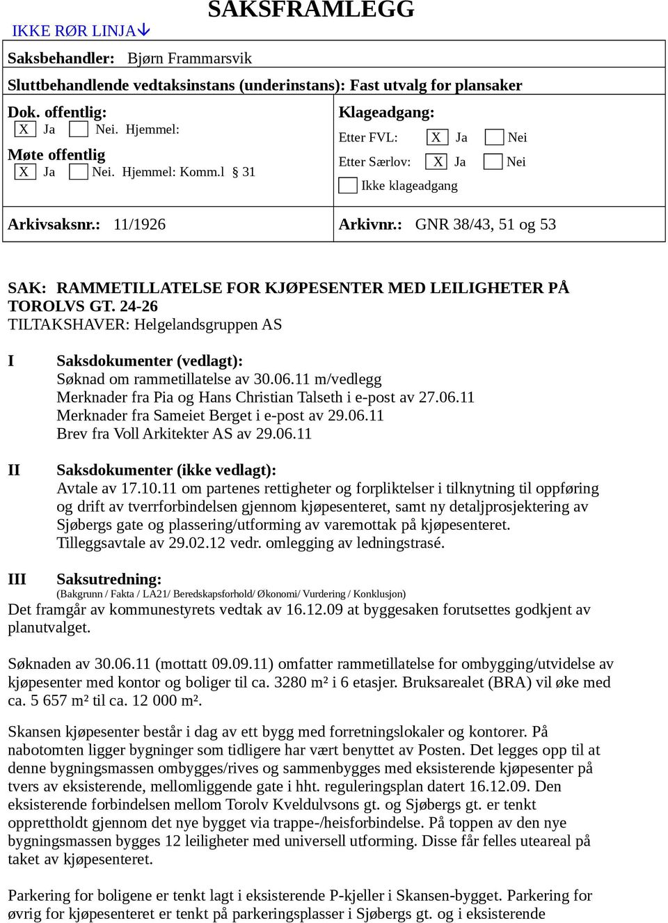 24-26 TILTAKSHAVER: Helgelandsgruppen AS I II Saksdokumenter (vedlagt): Søknad om rammetillatelse av 30.06.11 m/vedlegg Merknader fra Pia og Hans Christian Talseth i e-post av 27.06.11 Merknader fra Sameiet Berget i e-post av 29.