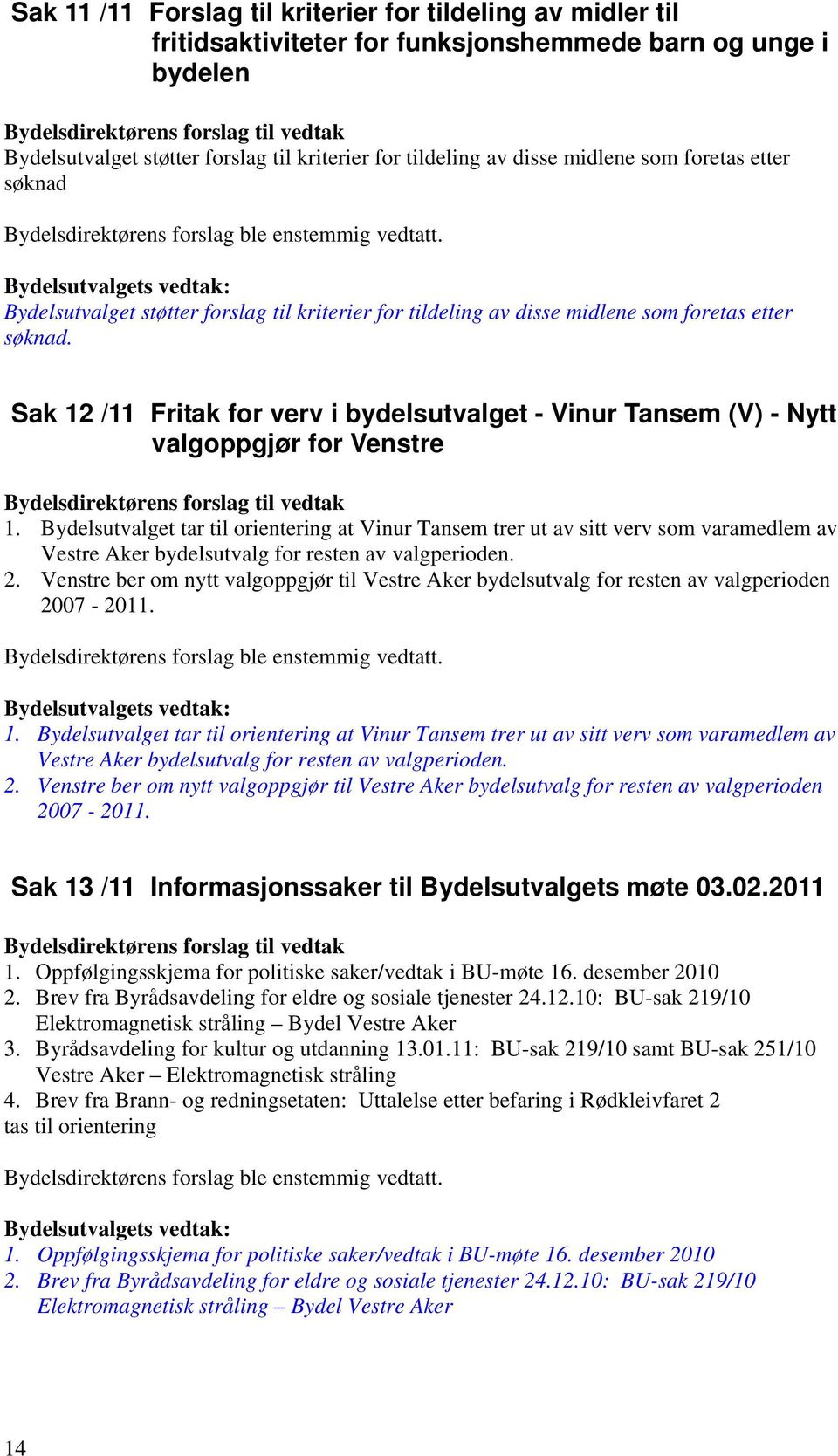 Bydelsutvalget støtter forslag til kriterier for tildeling av disse midlene som foretas etter søknad.