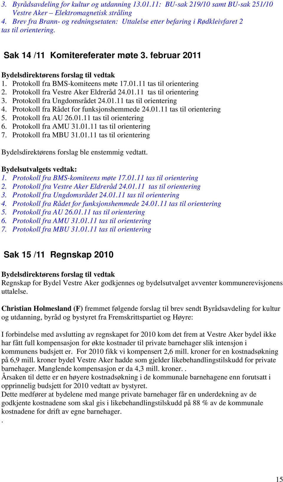 Protokoll fra BMS-komiteens møte 17.01.11 tas til orientering 2. Protokoll fra Vestre Aker Eldreråd 24.01.11 tas til orientering 3. Protokoll fra Ungdomsrådet 24.01.11 tas til orientering 4.