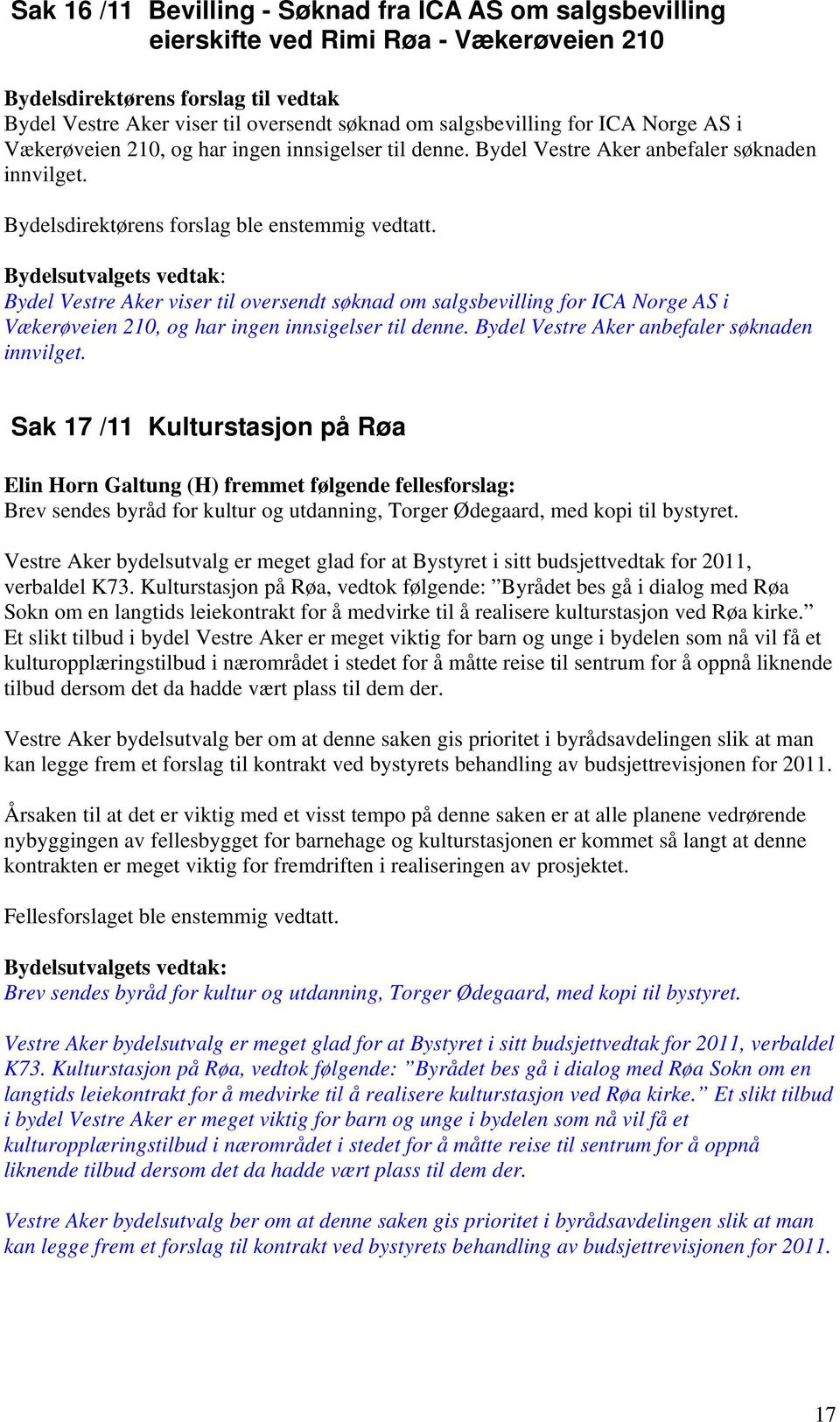 Bydel Vestre Aker viser til oversendt søknad om salgsbevilling for ICA Norge AS i Vækerøveien 210, og har ingen innsigelser til denne. Bydel Vestre Aker anbefaler søknaden innvilget.