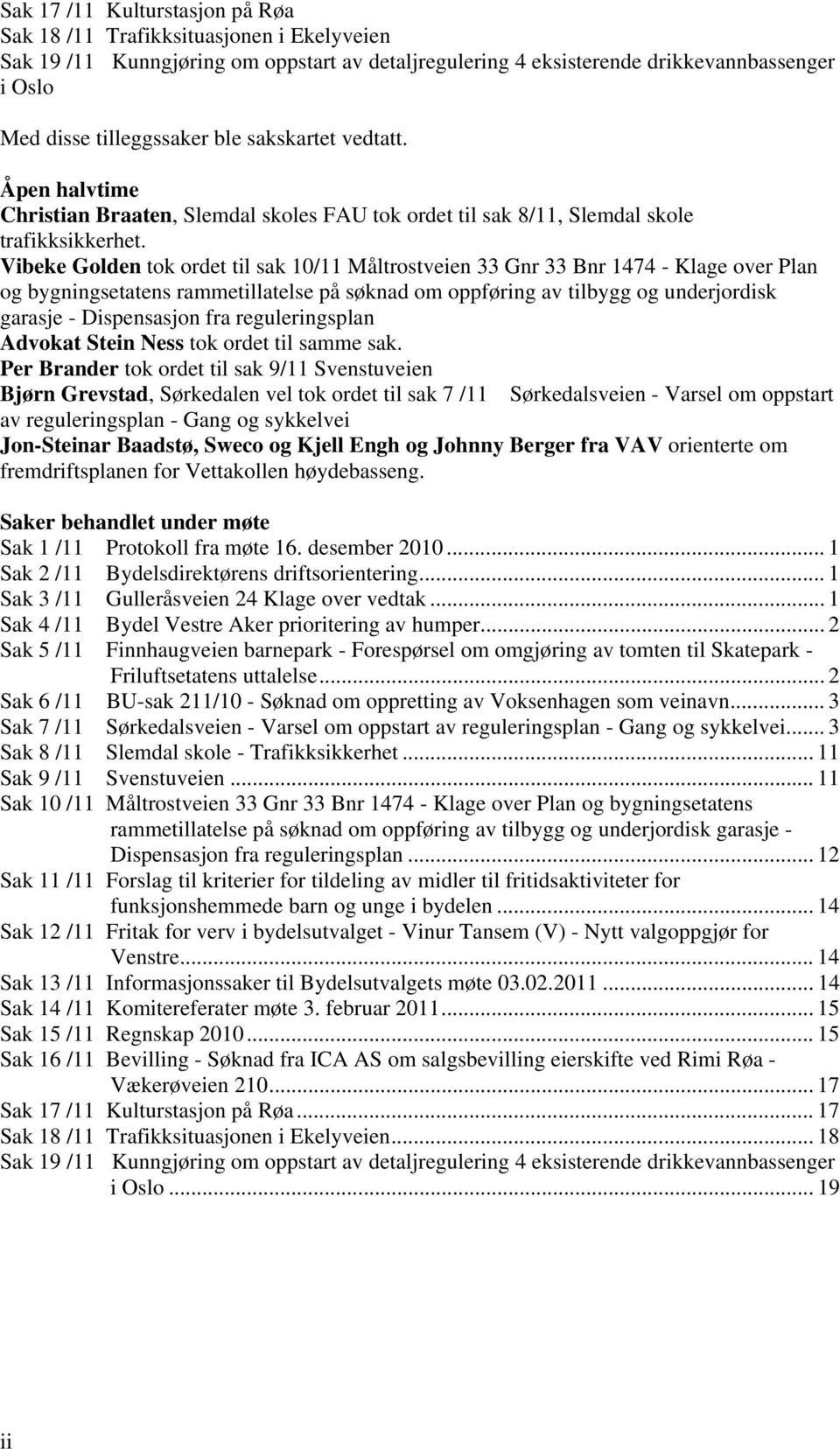 Vibeke Golden tok ordet til sak 10/11 Måltrostveien 33 Gnr 33 Bnr 1474 - Klage over Plan og bygningsetatens rammetillatelse på søknad om oppføring av tilbygg og underjordisk garasje - Dispensasjon