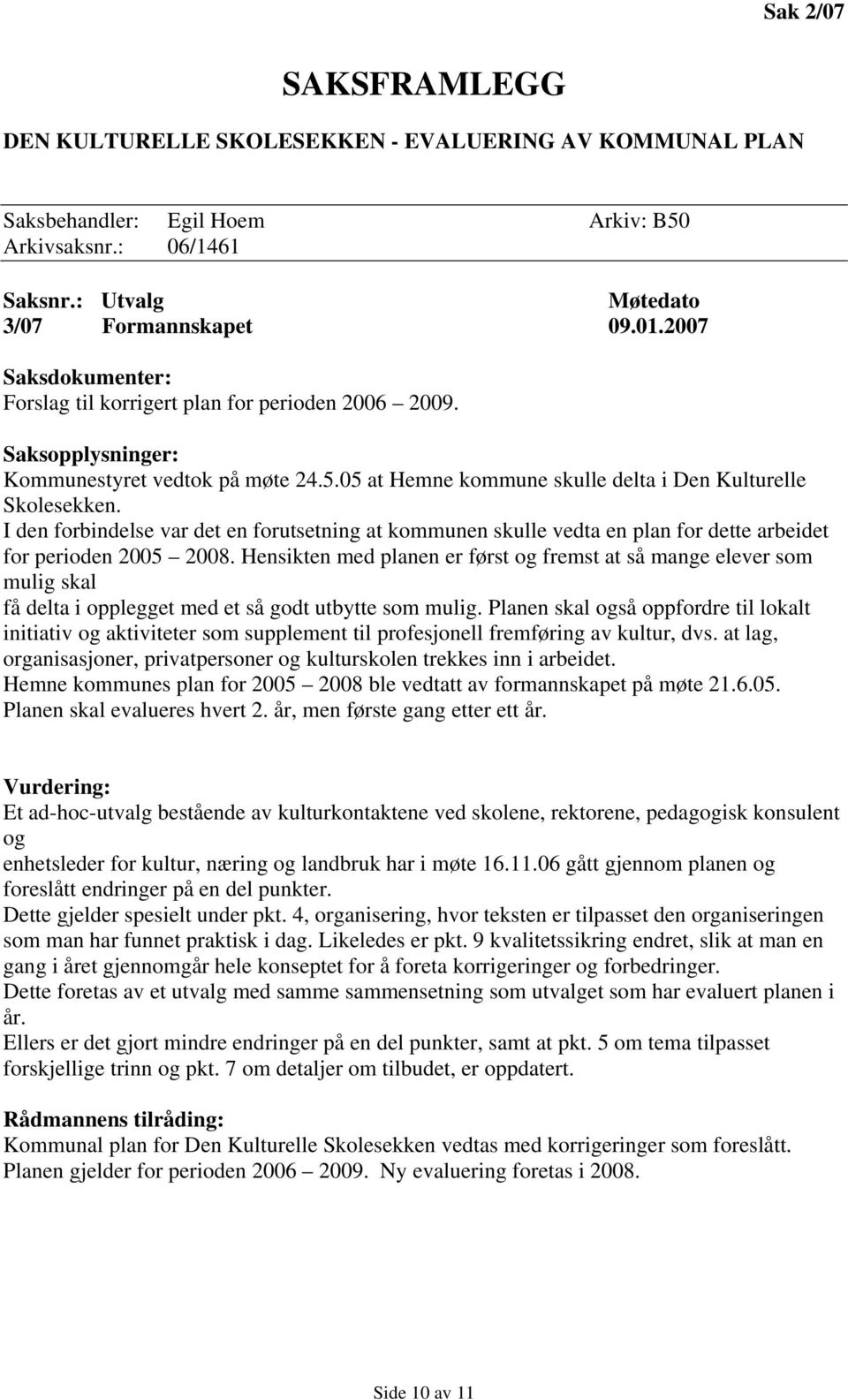 I den forbindelse var det en forutsetning at kommunen skulle vedta en plan for dette arbeidet for perioden 2005 2008.