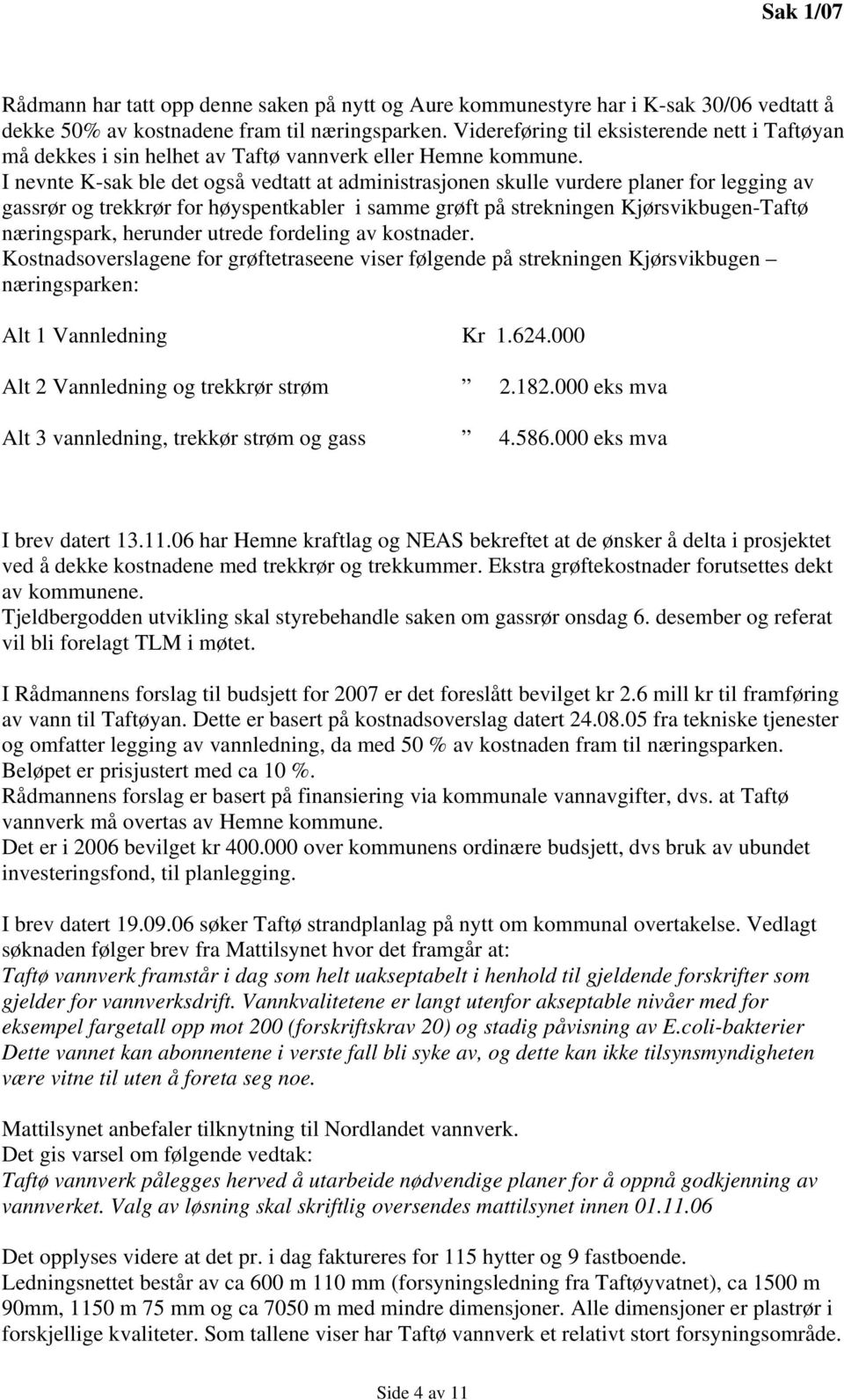 I nevnte K-sak ble det også vedtatt at administrasjonen skulle vurdere planer for legging av gassrør og trekkrør for høyspentkabler i samme grøft på strekningen Kjørsvikbugen-Taftø næringspark,