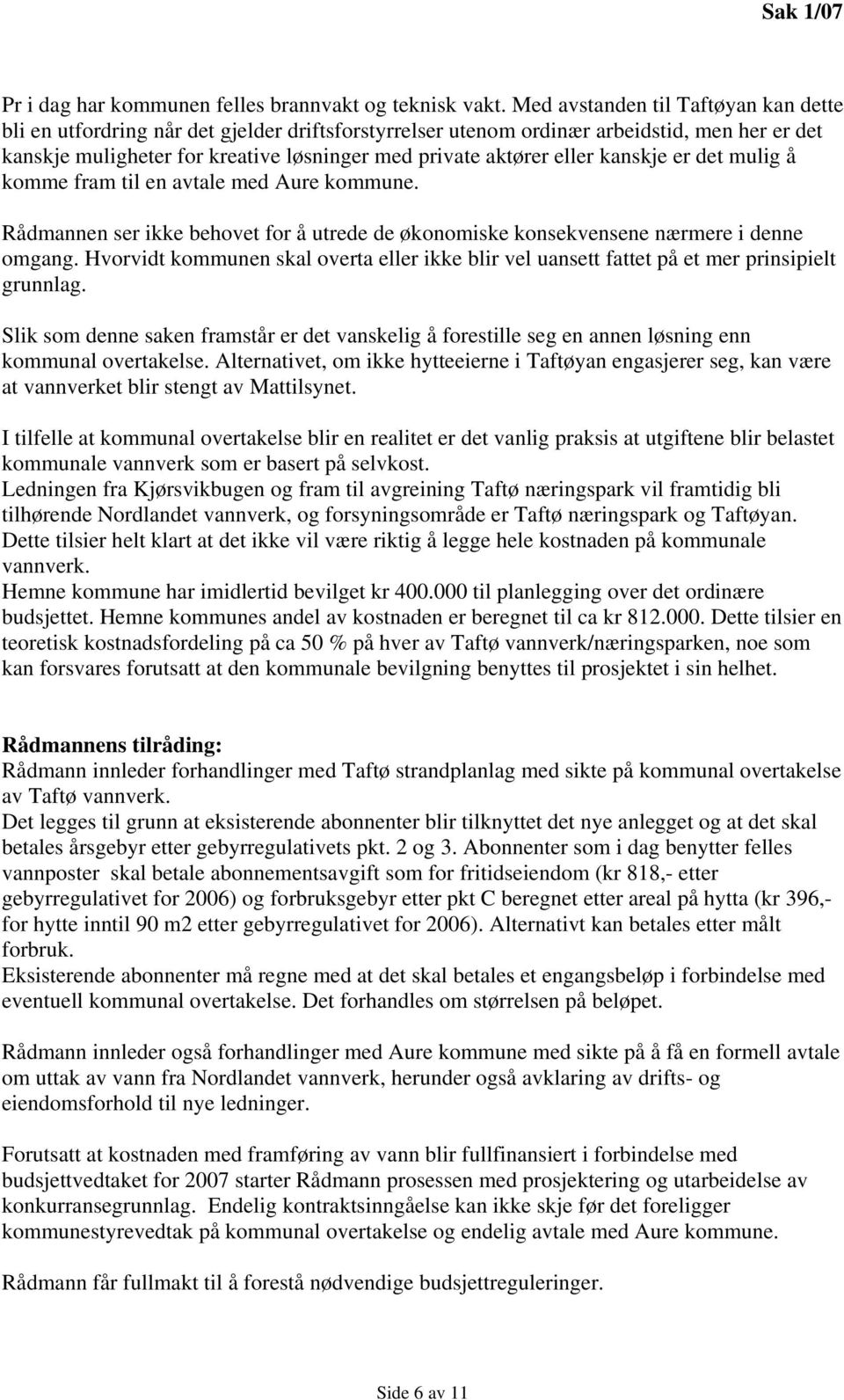 eller kanskje er det mulig å komme fram til en avtale med Aure kommune. Rådmannen ser ikke behovet for å utrede de økonomiske konsekvensene nærmere i denne omgang.