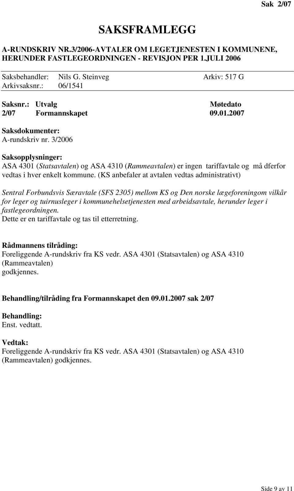 3/2006 Saksopplysninger: ASA 4301 (Statsavtalen) og ASA 4310 (Rammeavtalen) er ingen tariffavtale og må dferfor vedtas i hver enkelt kommune.