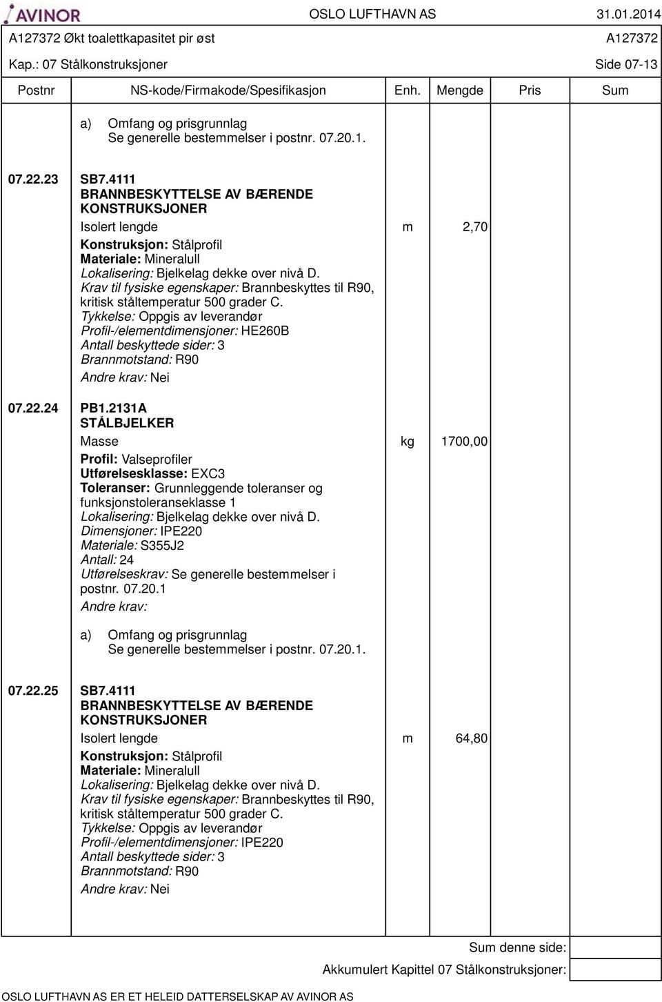 Krav til fysiske egenskaper: Brannbeskyttes til R90, kritisk ståltemperatur 500 grader C. Profil-/elementdimensjoner: HE260B Antall beskyttede sider: 3 Brannmotstand: R90 Nei 07.22.24 PB1.