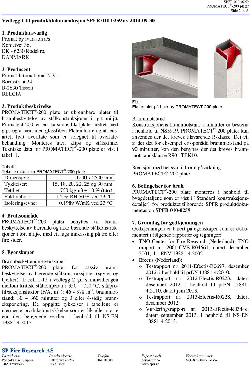 Platen har en glatt ensartet, hvit overflate som er velegnet til oveflatebehandling. Monteres uten klips og stålskinne. Tekniske data for PROMATECT -200 plate er vist i tabell 1.