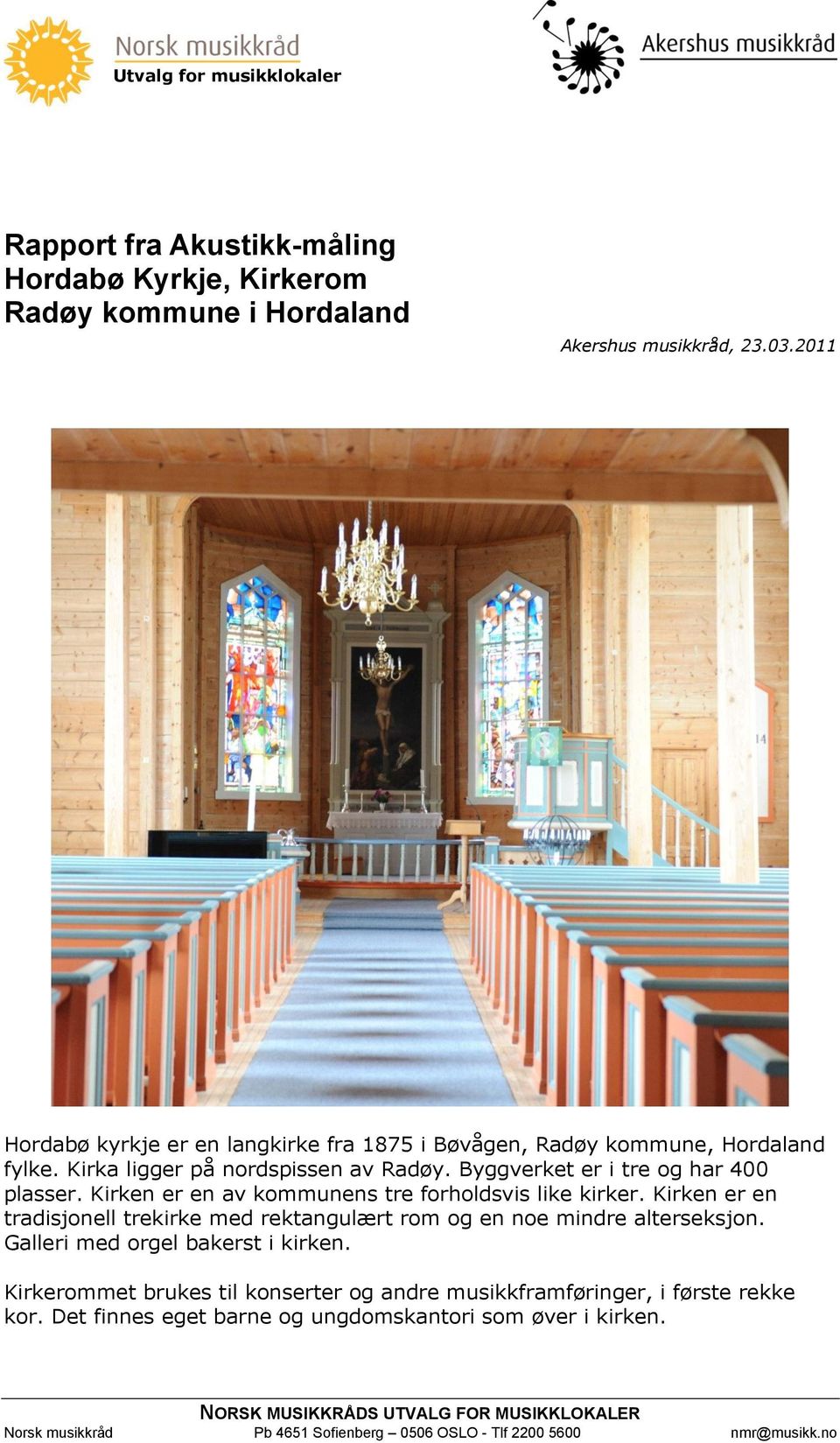 Kirken er en av kommunens tre forholdsvis like kirker. Kirken er en tradisjonell trekirke med rektangulært rom og en noe mindre alterseksjon. Galleri med orgel bakerst i kirken.