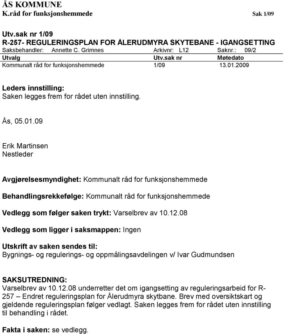 2009 Leders innstilling: Saken legges frem for rådet uten innstilling. Ås, 05.01.