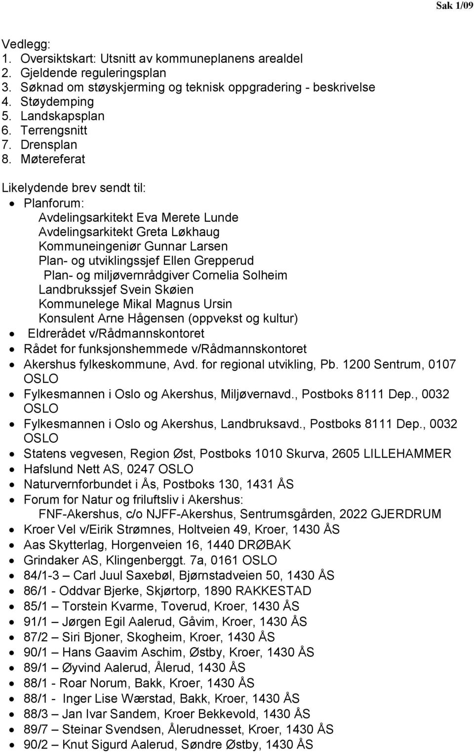 Møtereferat Likelydende brev sendt til: Planforum: Avdelingsarkitekt Eva Merete Lunde Avdelingsarkitekt Greta Løkhaug Kommuneingeniør Gunnar Larsen Plan- og utviklingssjef Ellen Grepperud Plan- og