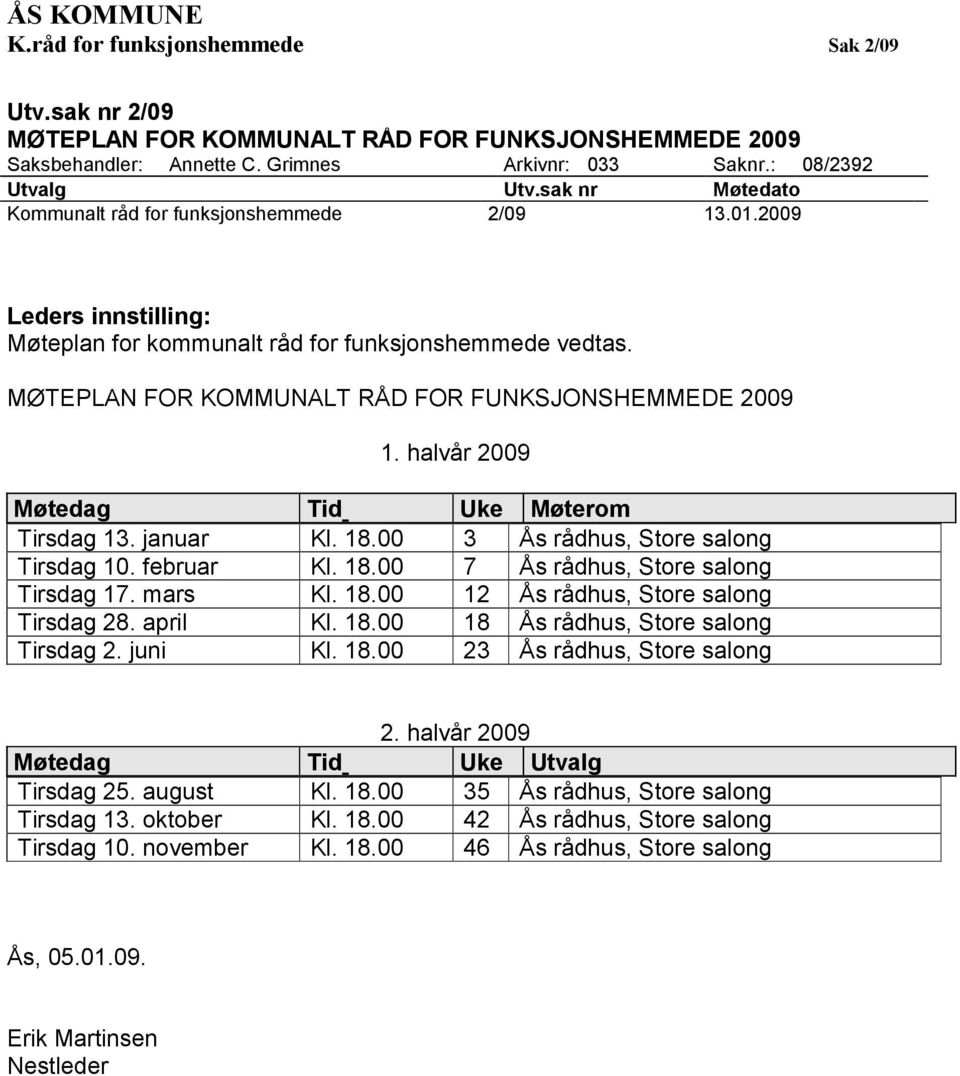 halvår 2009 Møtedag Tid Uke Møterom Tirsdag 13. januar Kl. 18.00 3 Ås rådhus, Store salong Tirsdag 10. februar Kl. 18.00 7 Ås rådhus, Store salong Tirsdag 17. mars Kl. 18.00 12 Ås rådhus, Store salong Tirsdag 28.