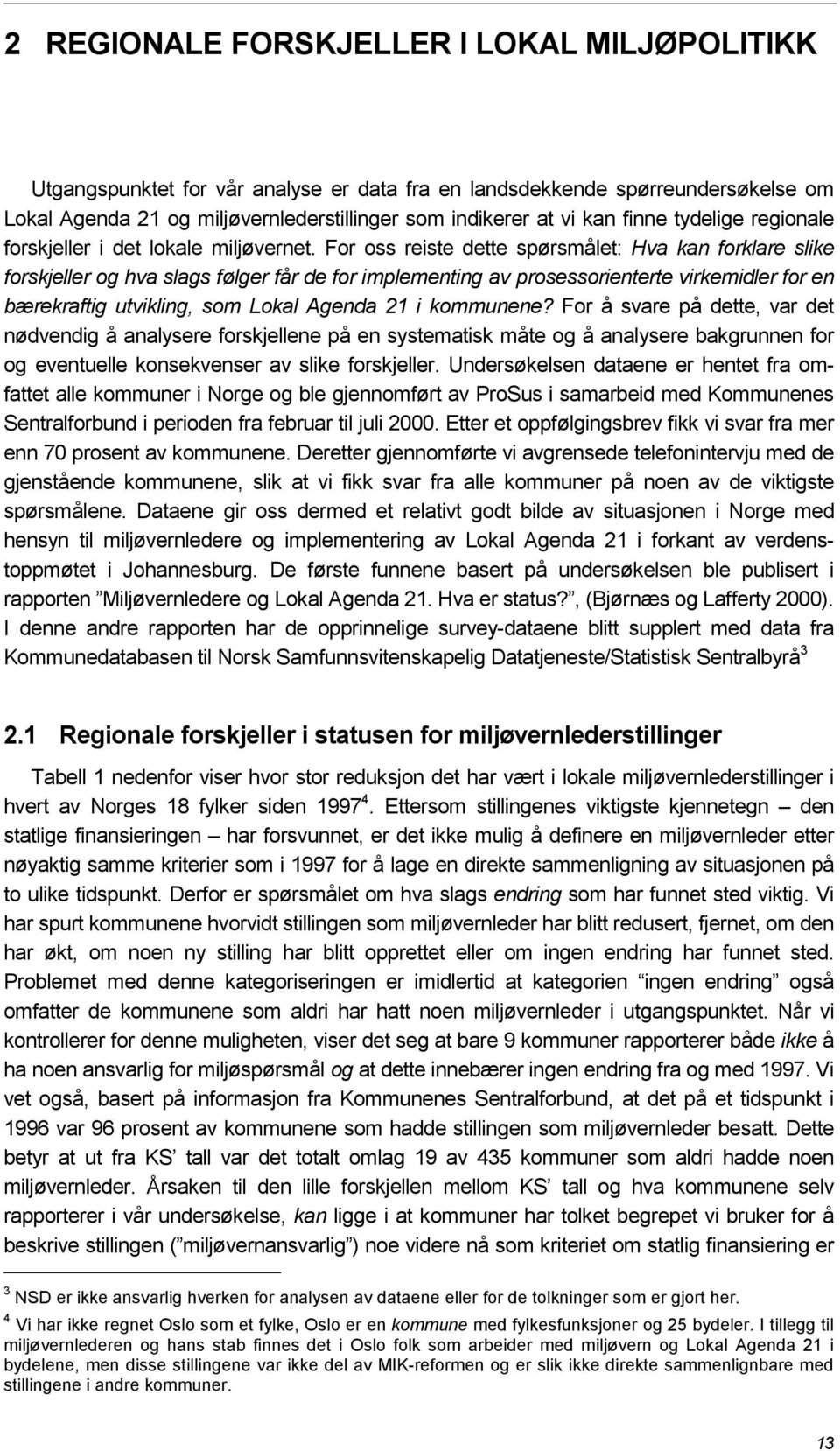 For oss reiste dette spørsmålet: Hva kan forklare slike forskjeller og hva slags følger får de for implementing av prosessorienterte virkemidler for en bærekraftig utvikling, som Lokal Agenda 21 i