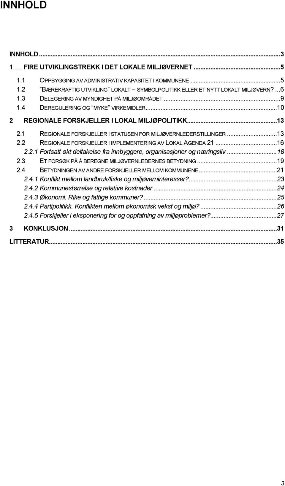 1 REGIONALE FORSKJELLER I STATUSEN FOR MILJØVERNLEDERSTILLINGER...13 2.2 REGIONALE FORSKJELLER I IMPLEMENTERING AV LOKAL AGENDA 21...16 2.2.1 Fortsatt økt deltakelse fra innbyggere, organisasjoner og næringsliv.